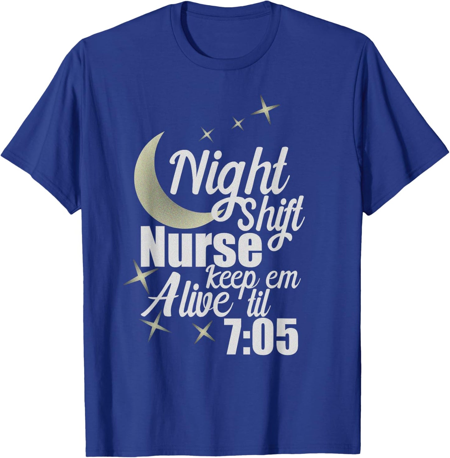 Nursing Humor Night Shift Nurse Keep Alive Til 705 Nurse T-Shirt - T-Shirt | Royal