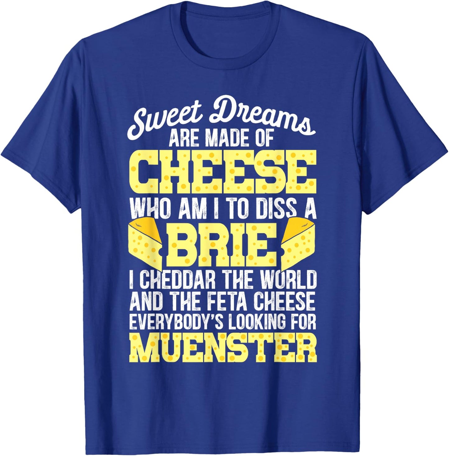 Funny Cheese Food Lover Sweet Dreams are Made of Cheese T-Shirt - T-Shirt | Royal