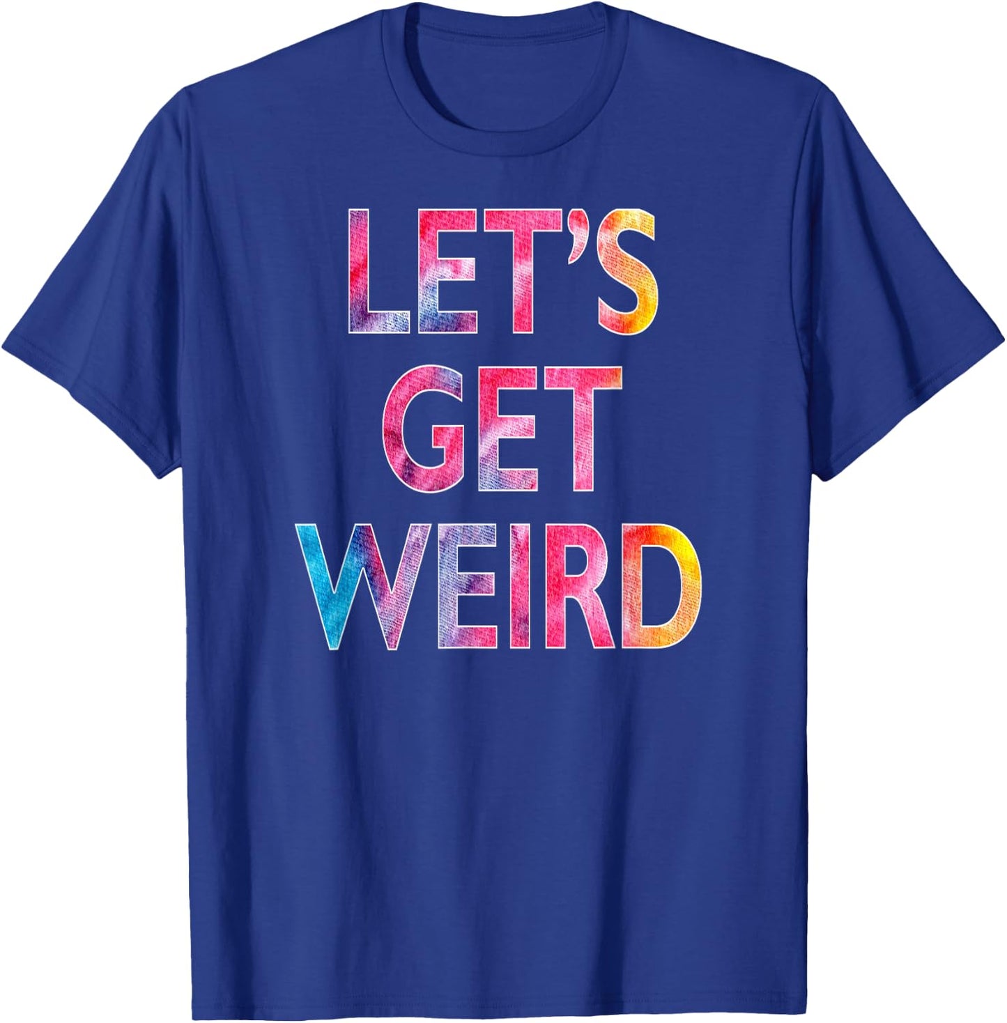 Let's Get Weird T-Shirt - T-Shirt | Royal