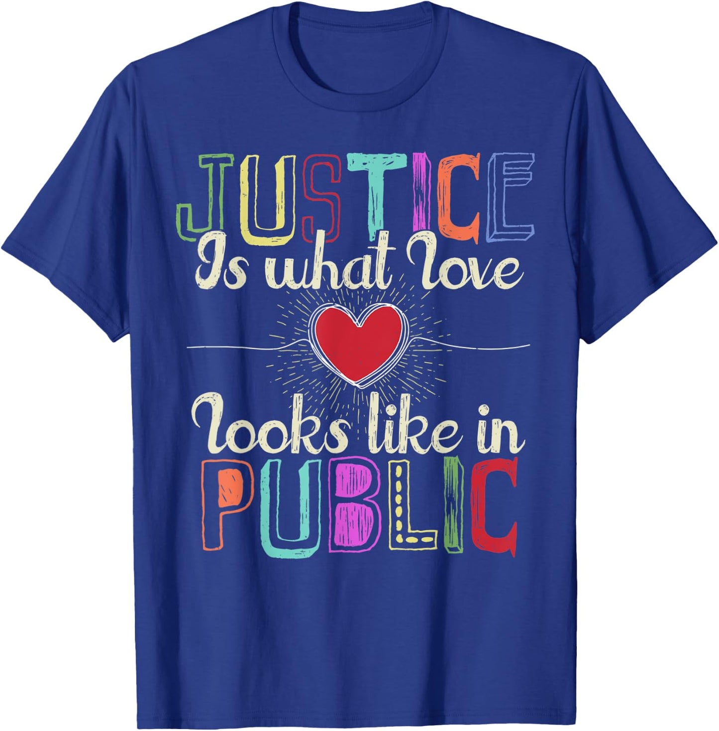Justice is What Love Looks Like in Public T-Shirt - T-Shirt | Royal