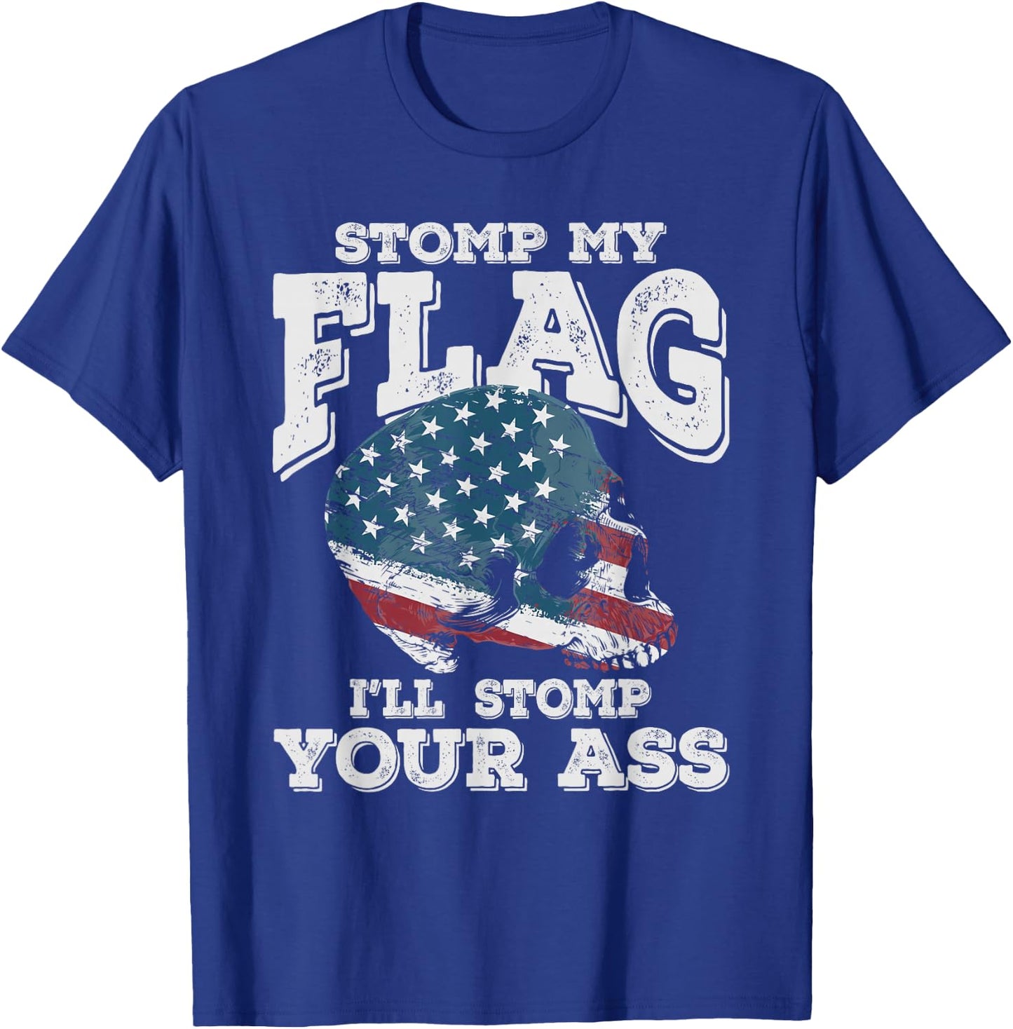 Stomp My Flag, I'll Stomp Your Ass - Patriotic design T-Shirt - T-Shirt | Royal