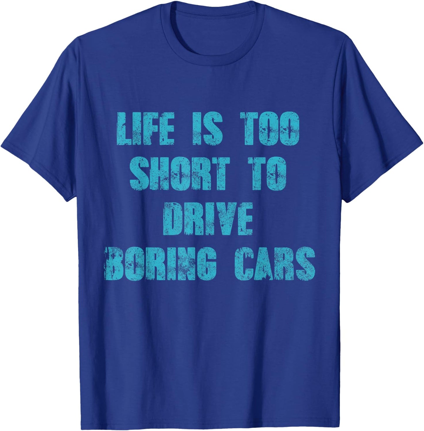 Life Is Too Short To Drive Boring Cars Gift car t shirts T-Shirt - T-Shirt | Royal