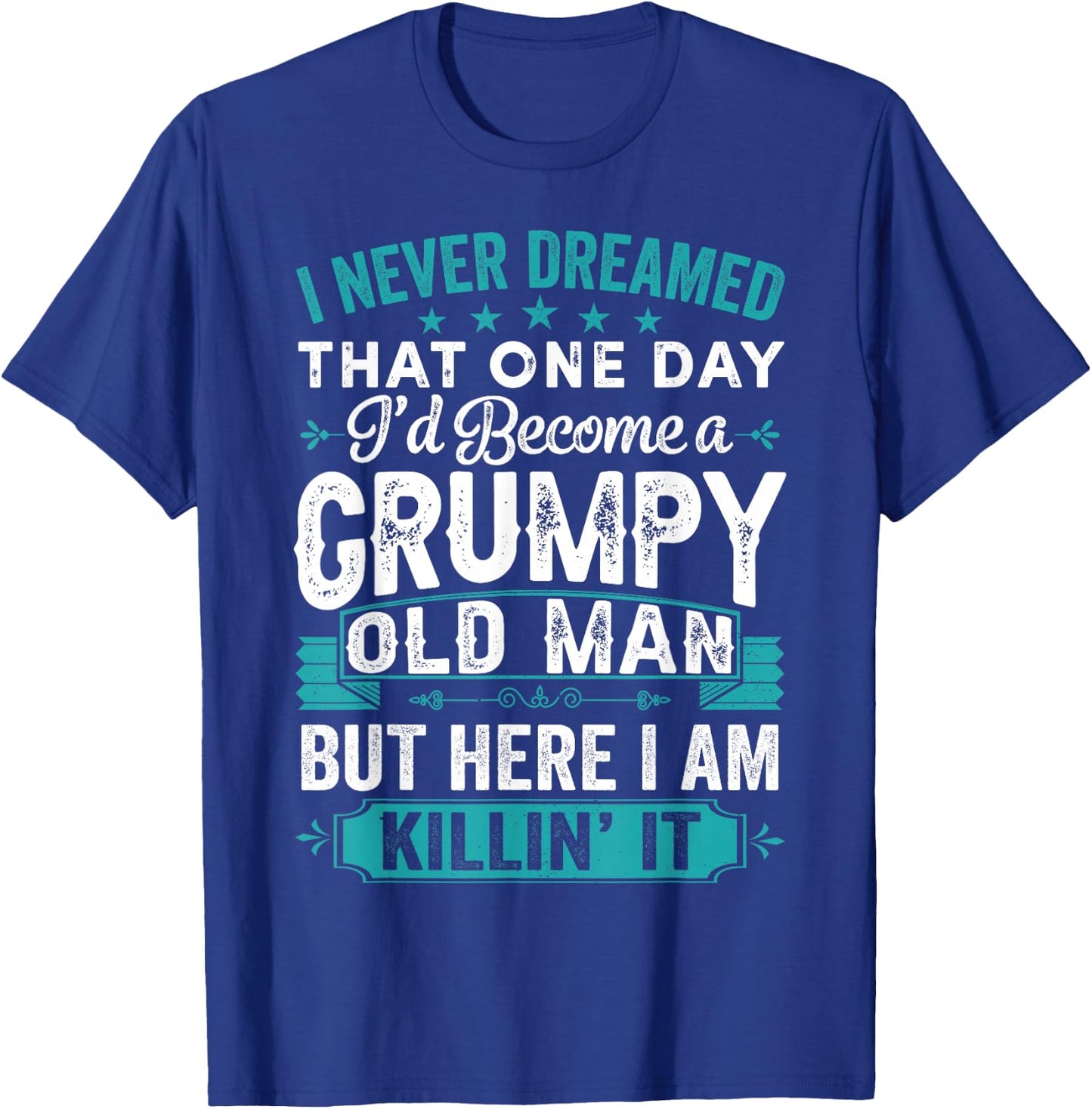 I Never Dreamed That I'd Become A Grumpy Old Man Grandpa T-Shirt - T-Shirt | Royal