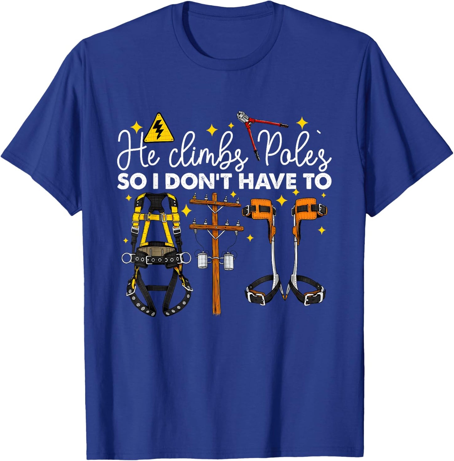 He Climbs Pole's So I Don't Have to Lineman Climb Quote T-Shirt - T-Shirt | Royal