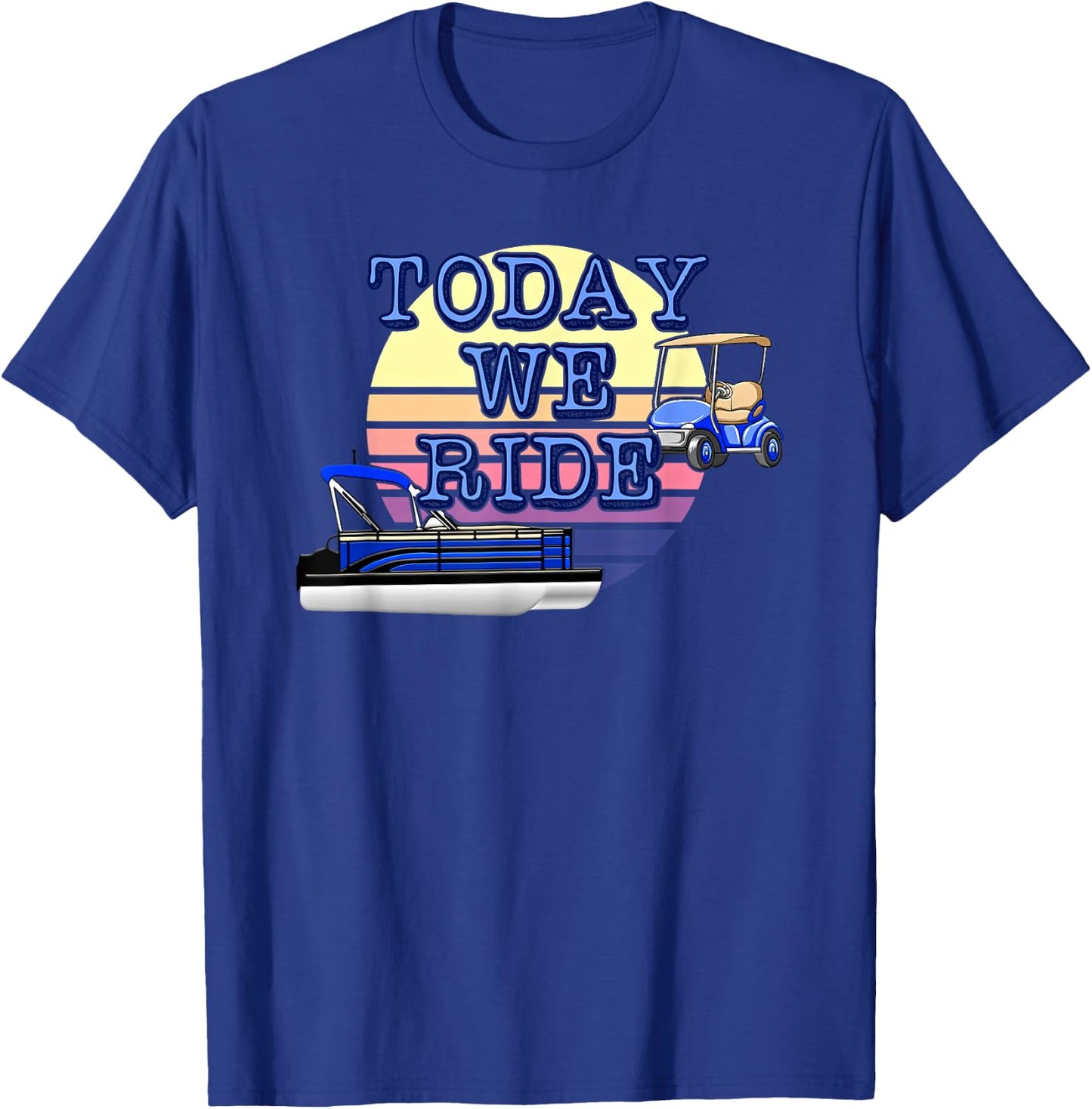 Retro Sunset Today We Ride Pontoon and Golf Cart Lake Life T-Shirt - T-Shirt | Royal
