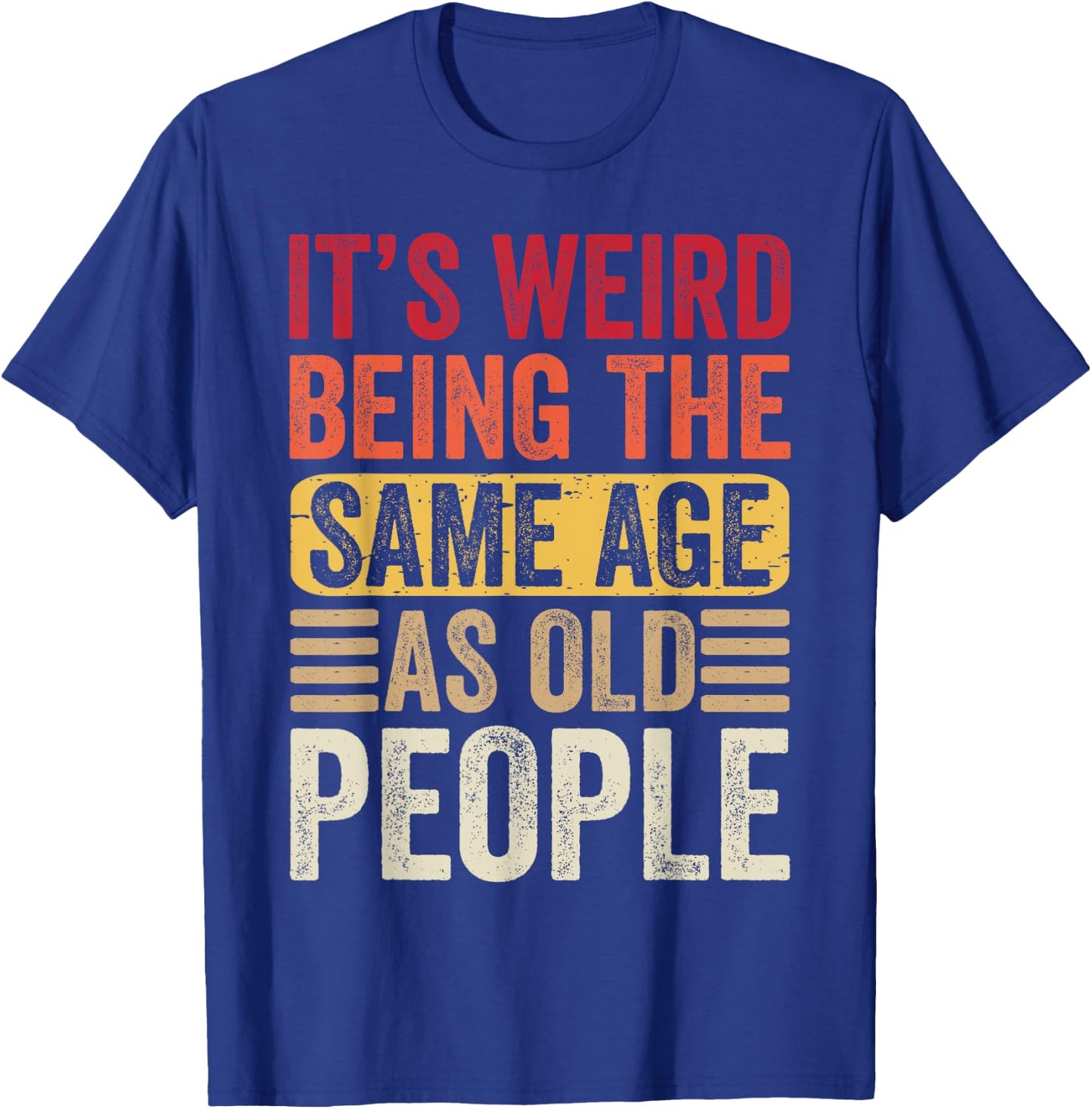 It's Weird Being The Same Age As Old People Retro Sarcastic T-Shirt - T-Shirt | Royal