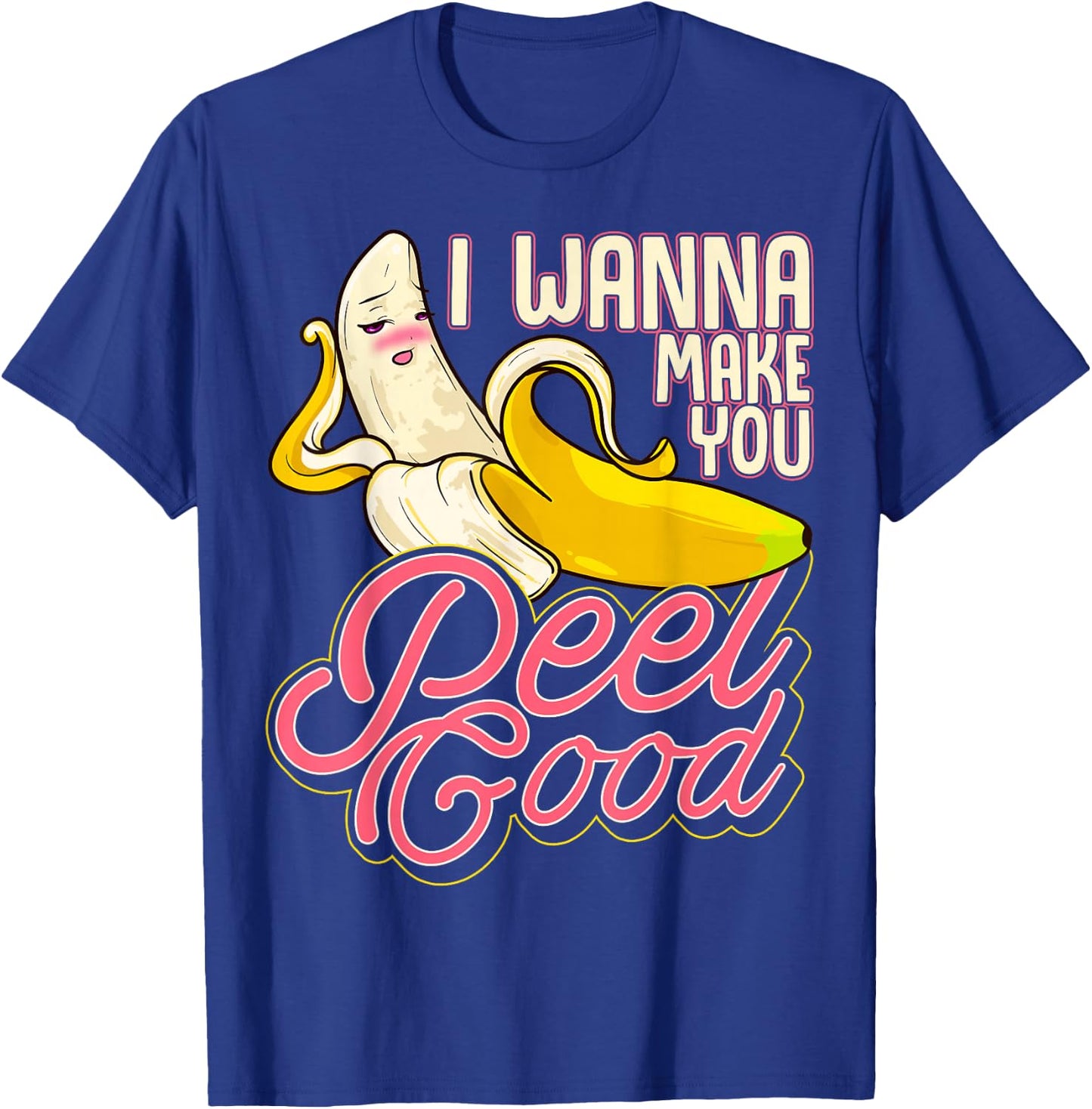 Pun Food Seductive Sexy Banana I Wanna Make You Peel Good T-Shirt - T-Shirt | Royal