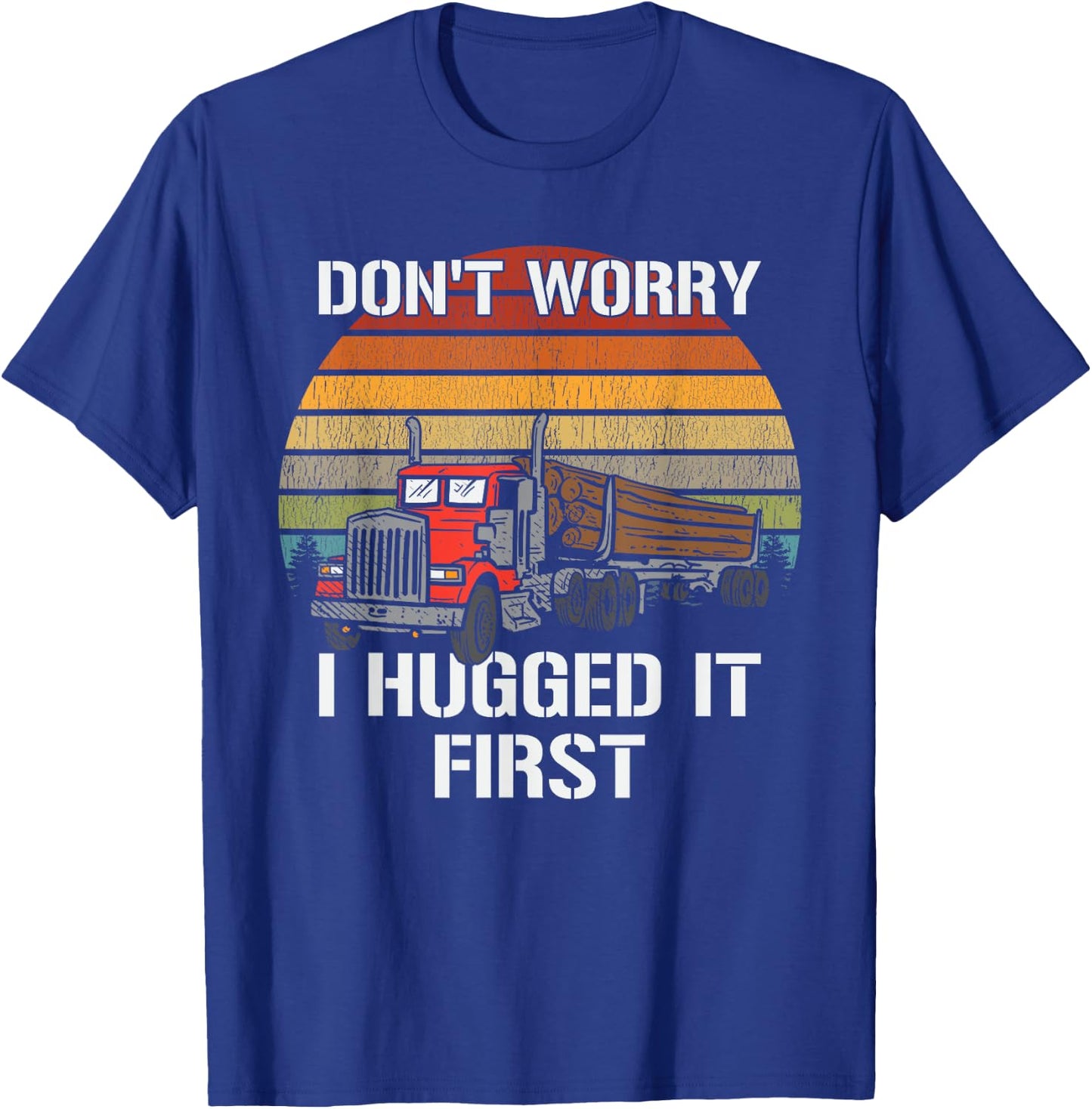 Don't Worry I Hugged It First Log Truck Driver Hauler Retro T-Shirt - T-Shirt | Royal