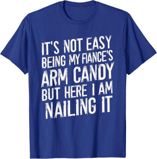 It's Not Easy Being My Fiance's Arm Candy Fiancée Girlfriend T-Shirt - T-Shirt | Royal
