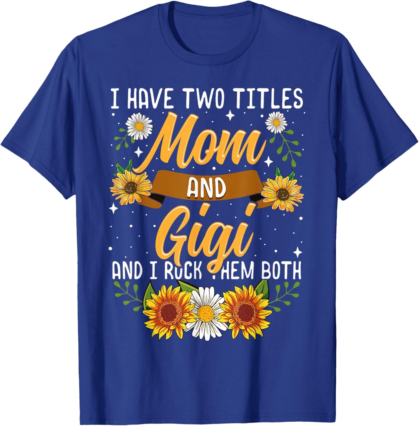 I Have Two Titles Mom And Gigi Shirt Mothers Day Gifts T-Shirt - T-Shirt | Royal