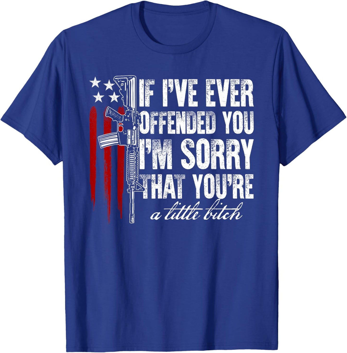 If I've Ever Offended You I'm Sorry American Flag Gun Rights Women Men T-Shirt - T-Shirt | Royal