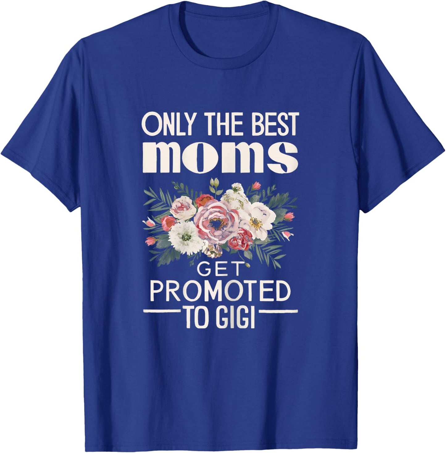 Only The Best Moms Get Promoted To Gigi Mother Day T-Shirt - T-Shirt | Royal