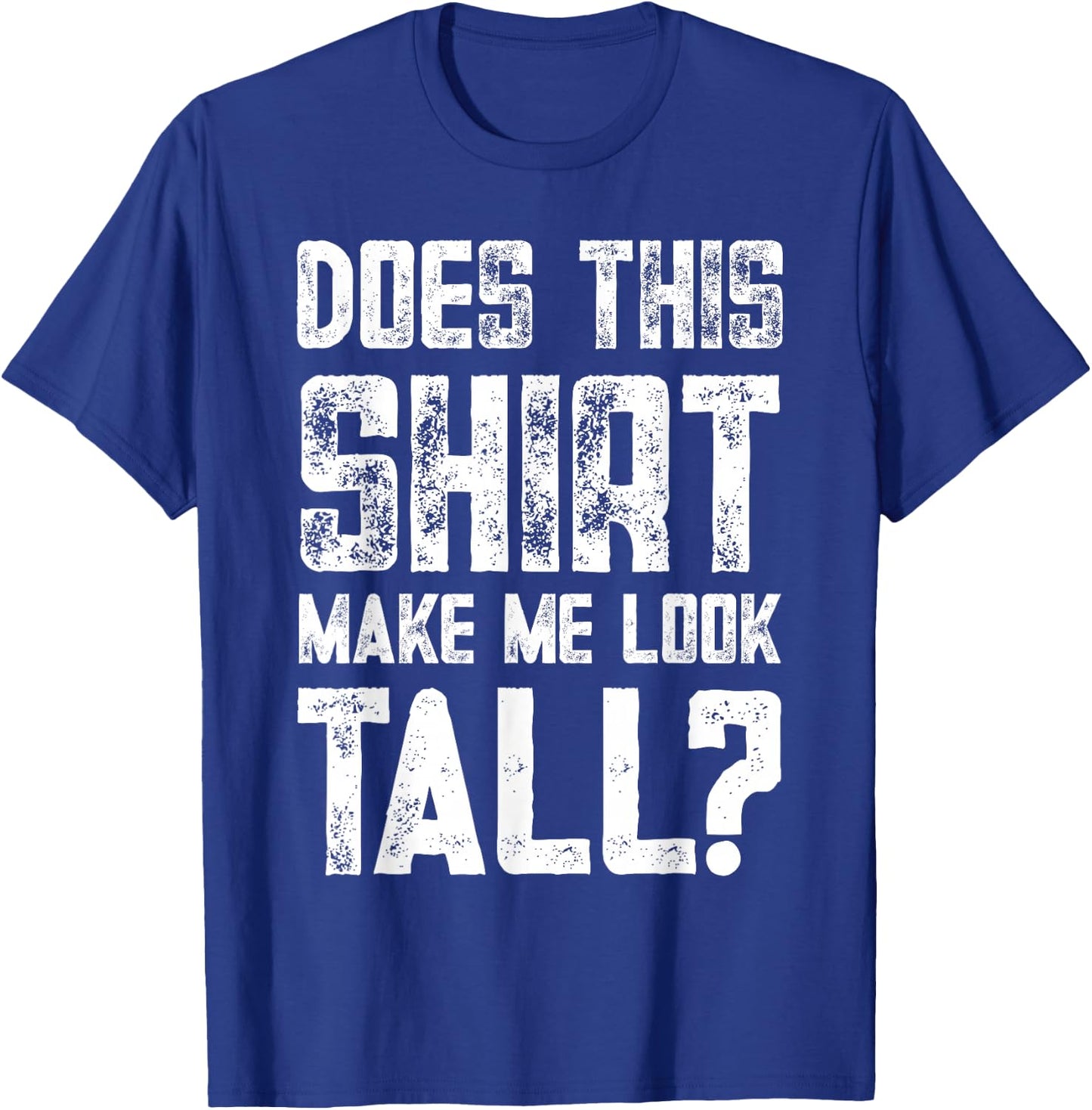 Does This Shirt Make Me Look Tall Funny Short People Joke T-Shirt - T-Shirt | Royal