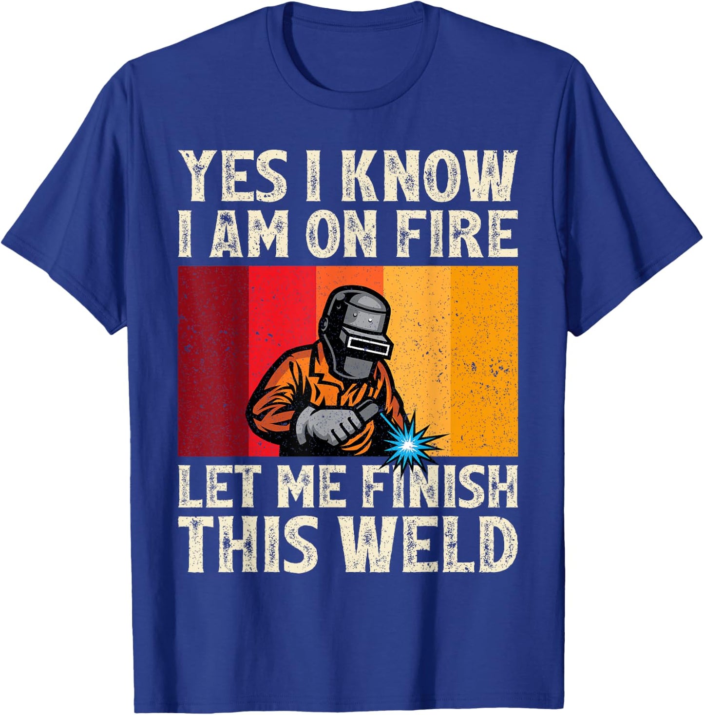 Funny Welder Yes I Know I'm On Fire Let Me Finish This Weld T-Shirt - T-Shirt | Royal