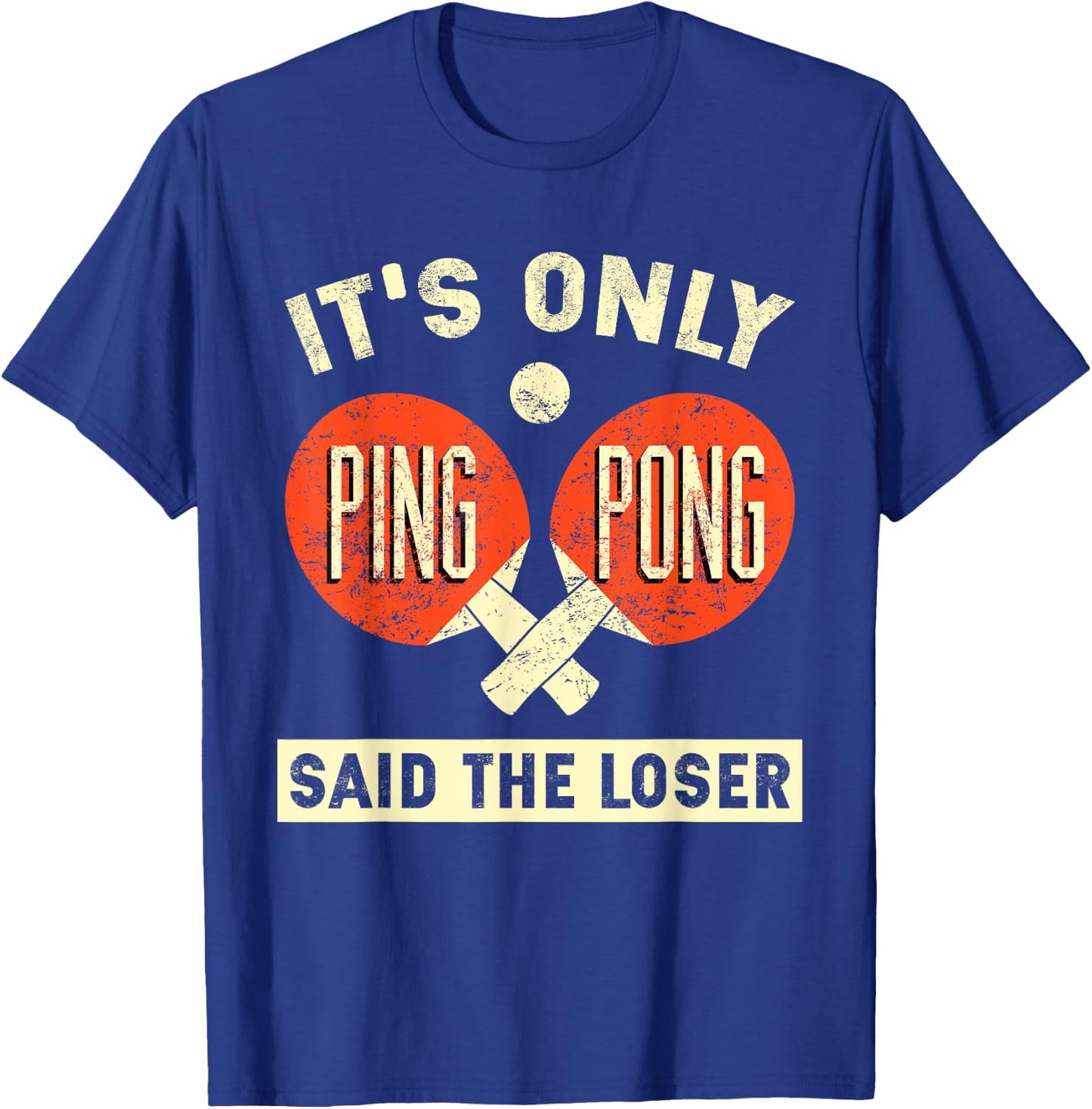 It's Only Ping Pong Said The Loser T-Shirt - T-Shirt | Royal