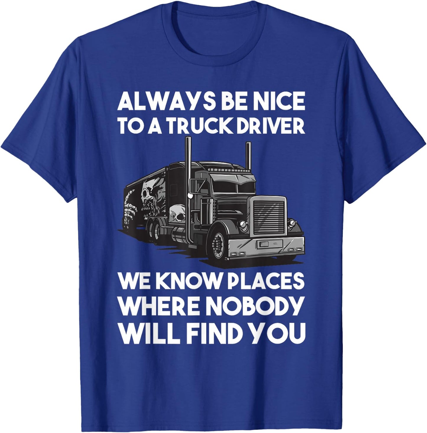 Always be nice to a Truck Driver T-Shirt - T-Shirt | Royal