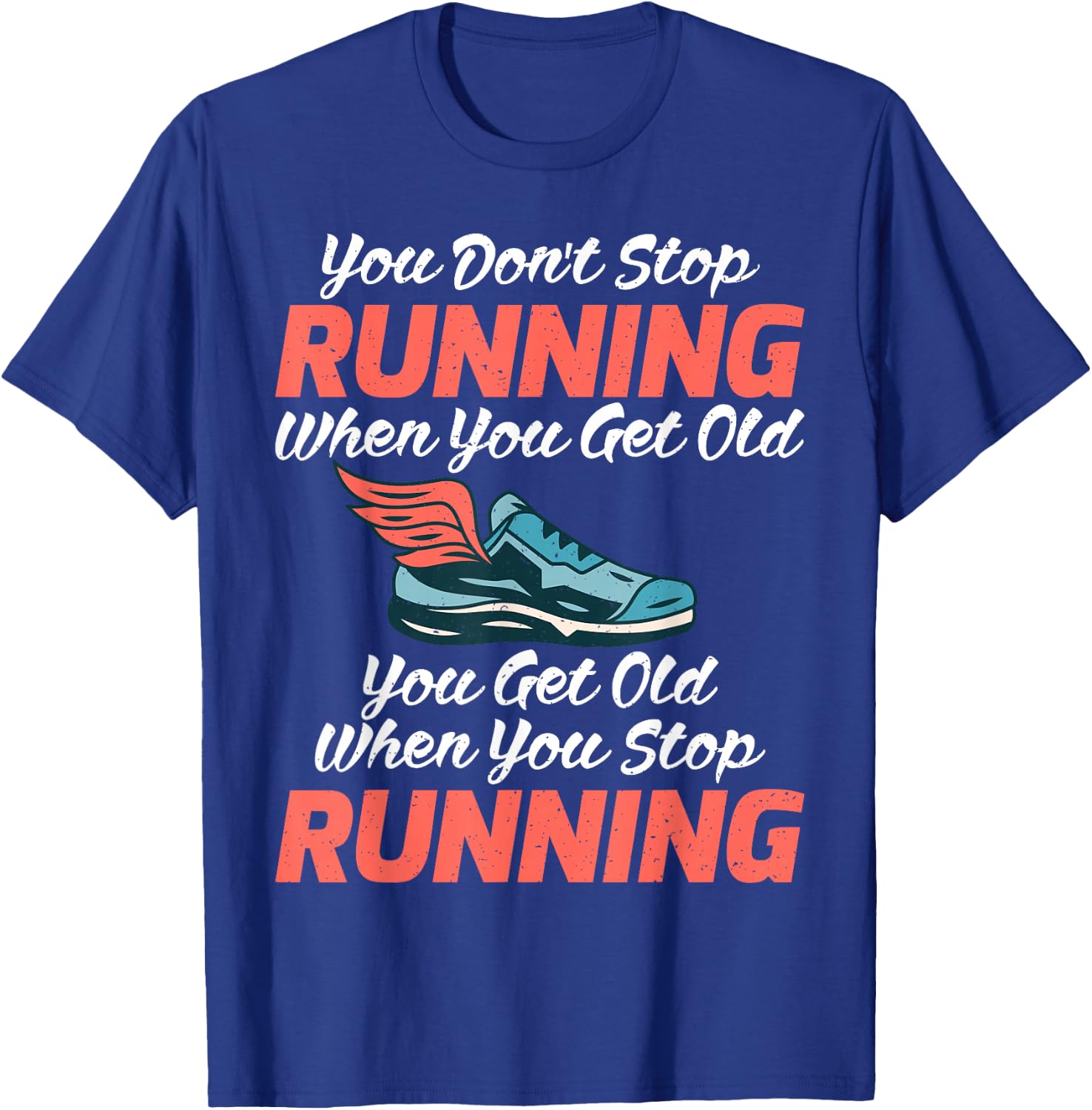 You dont stop Running when get old you get old stop Running T-Shirt - T-Shirt | Royal