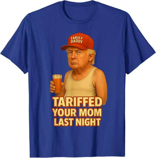 Tariffed Your Mom Last Night Tarrified Funny T-Shirt - T-Shirt | Royal