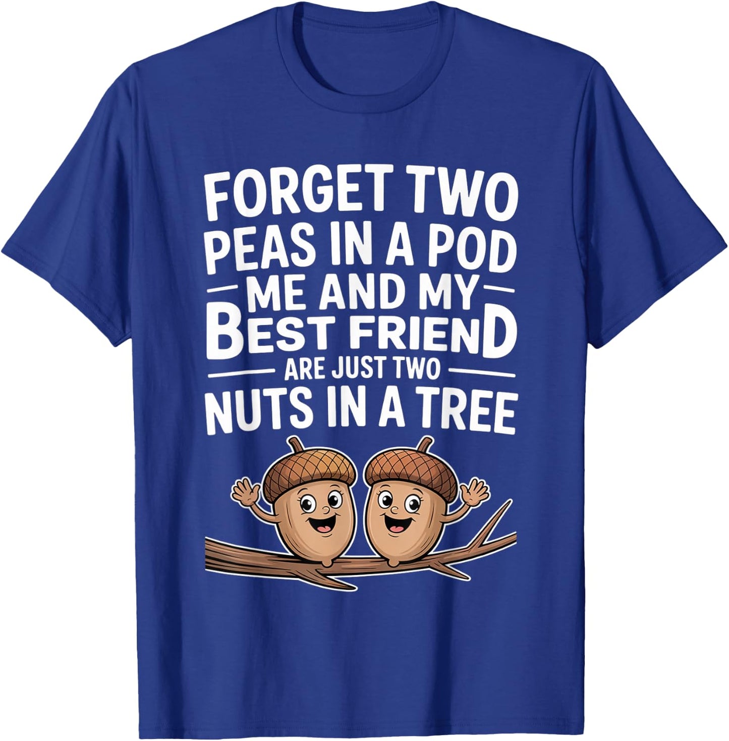 Forget Two Peas in A Pod Me and My Best Friend are Two Nuts T-Shirt - T-Shirt | Royal