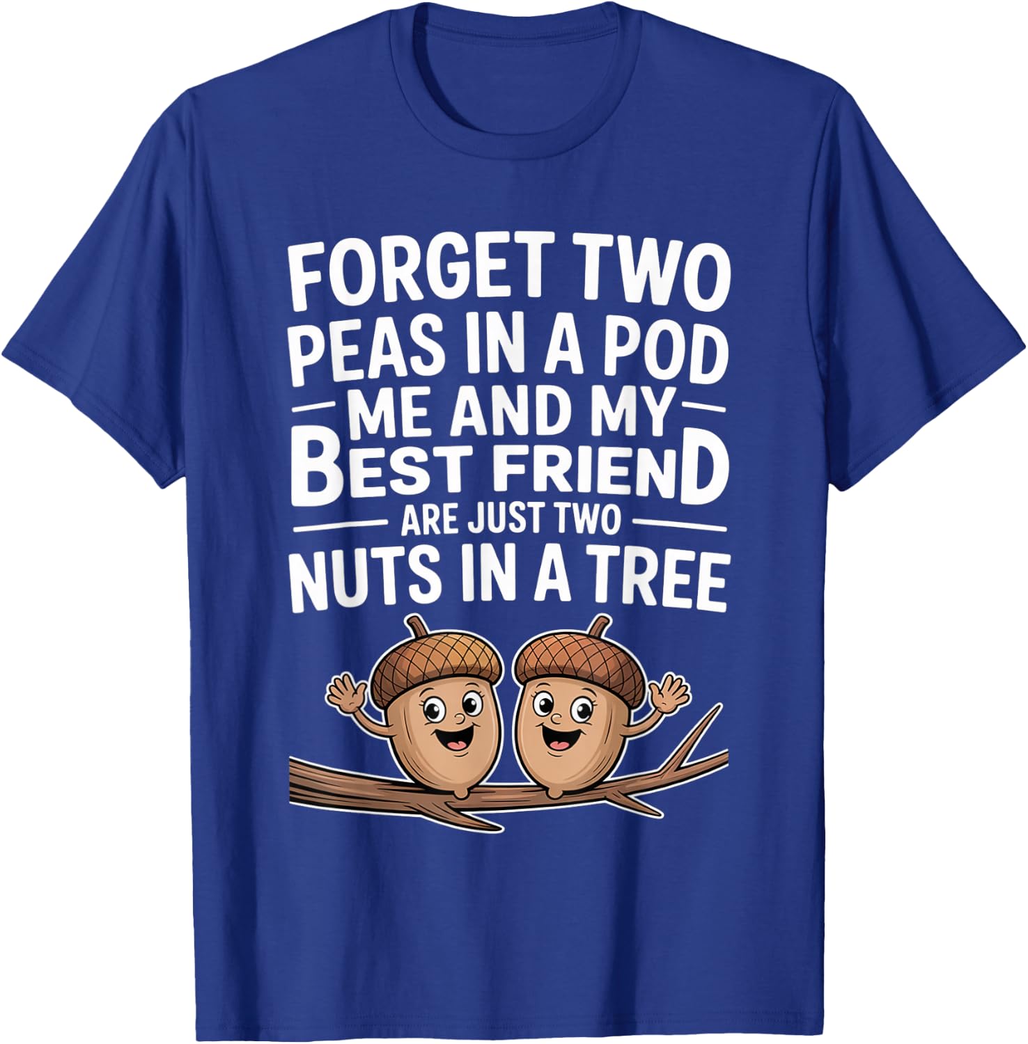 Forget Two Peas in A Pod Me and My Best Friend are Two Nuts T-Shirt - T-Shirt | Royal