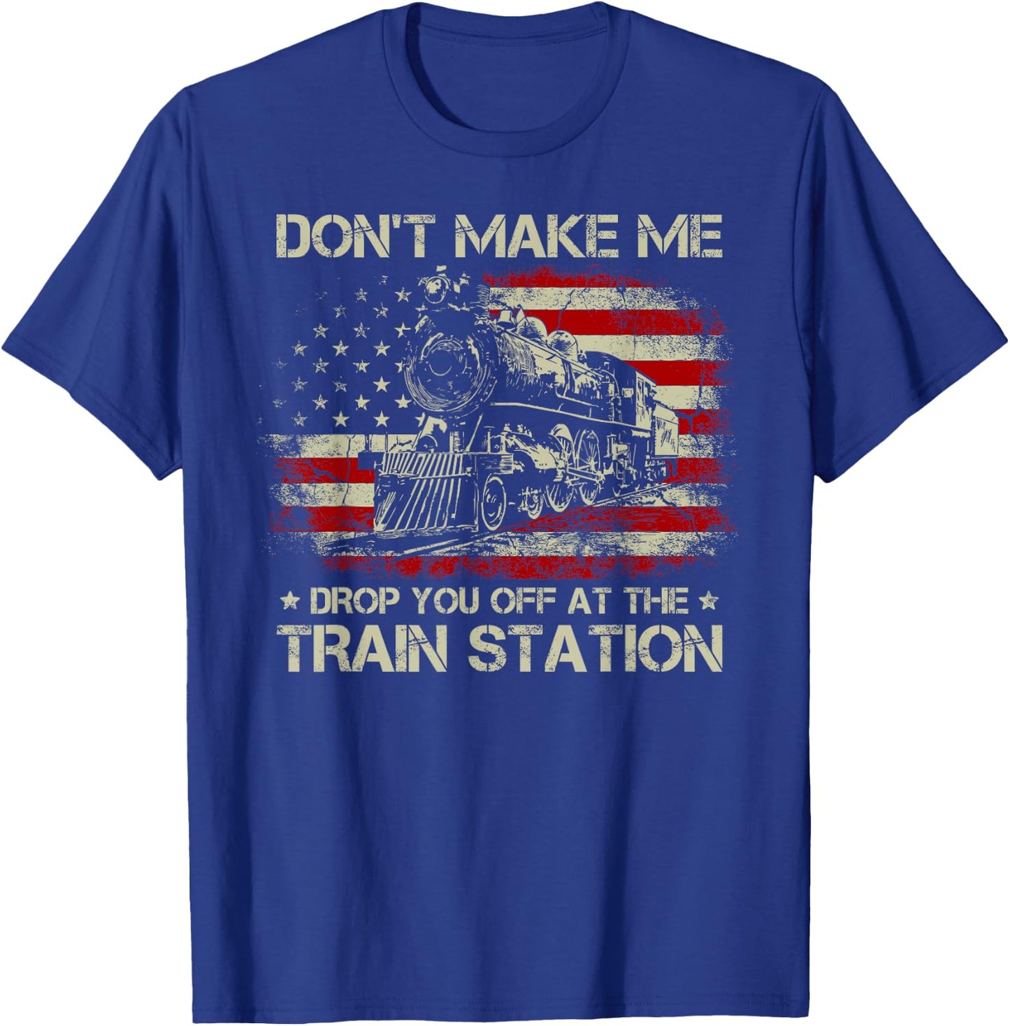 USA Flag Don't Make Me Drop You Off at The Train Station T-Shirt - T-Shirt | Royal