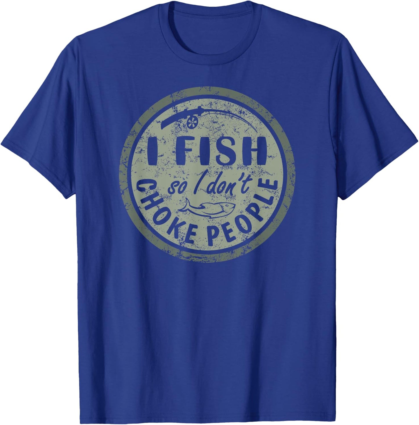 I Fish So I Dont Choke People Fun Hilarious Saying Fishing T-Shirt - T-Shirt | Royal