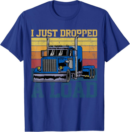 Trucker Truck Truck Driver I Just Dropped A Load T-Shirt - T-Shirt | Royal