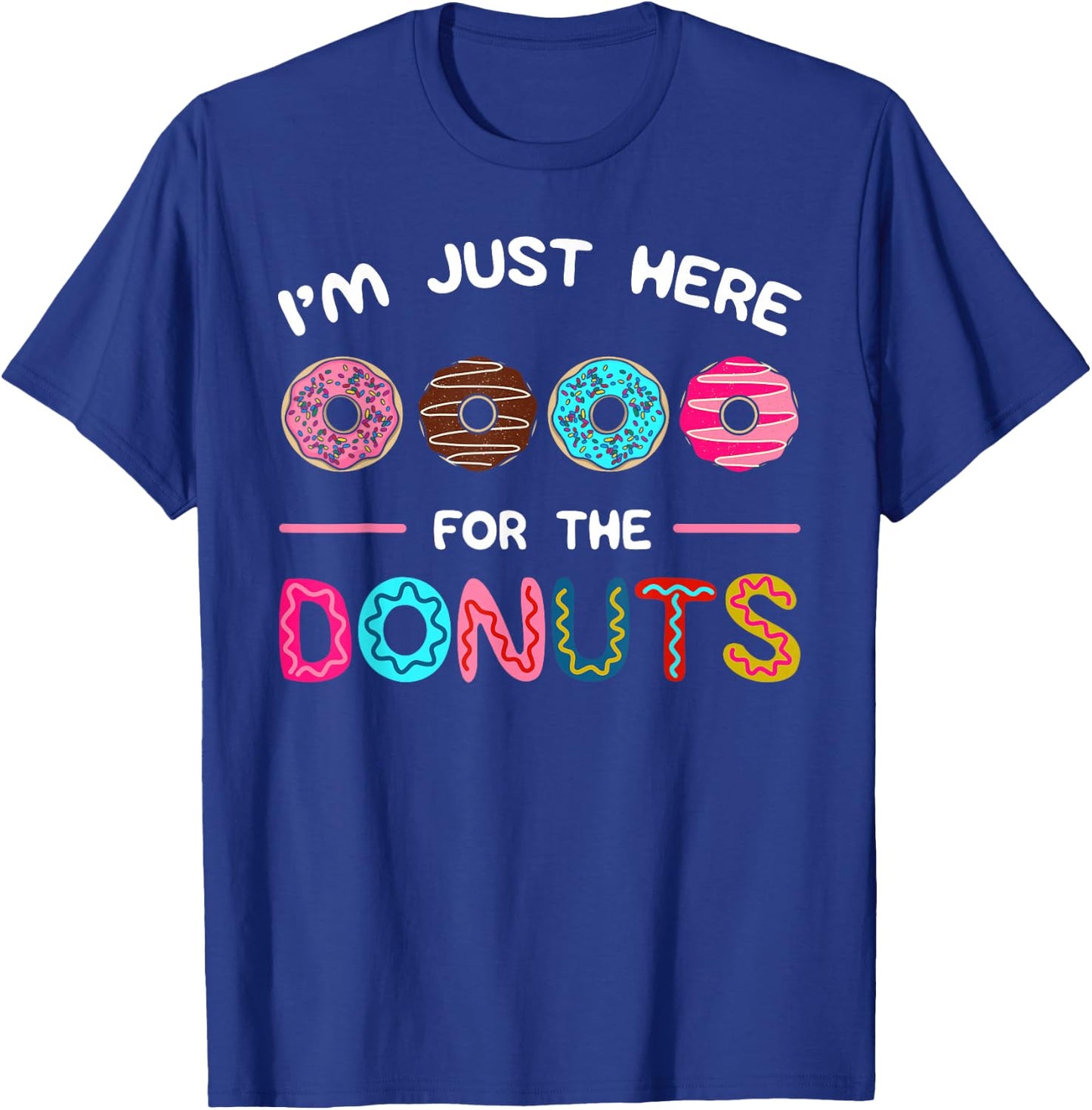 I'm Just Here for the Donuts Doughnut Dough Sweet Dessert T-Shirt - T-Shirt | Royal