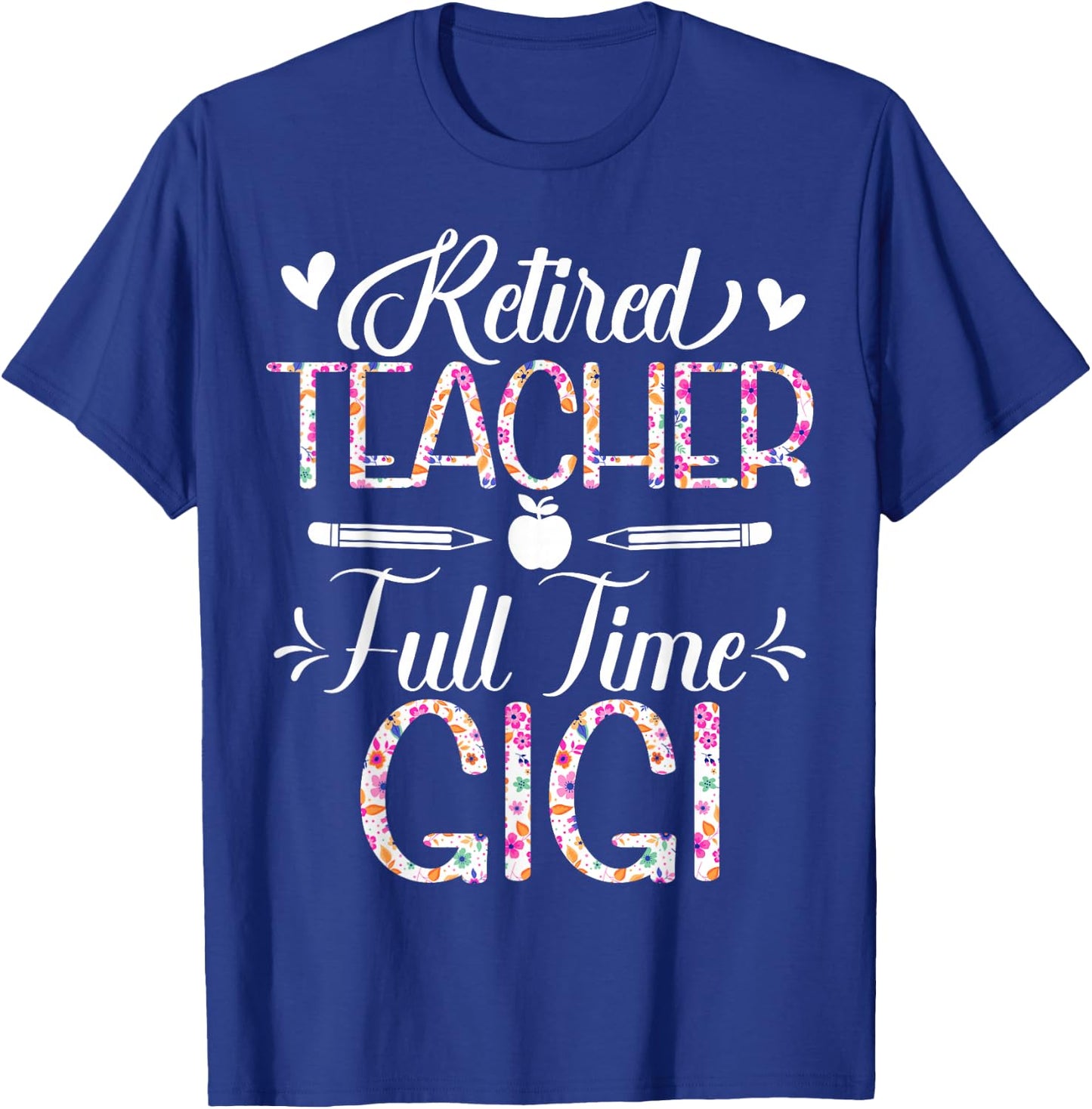 Retired Teacher Full Time Gigi Flower Funny Retirement Mom T-Shirt - T-Shirt | Royal