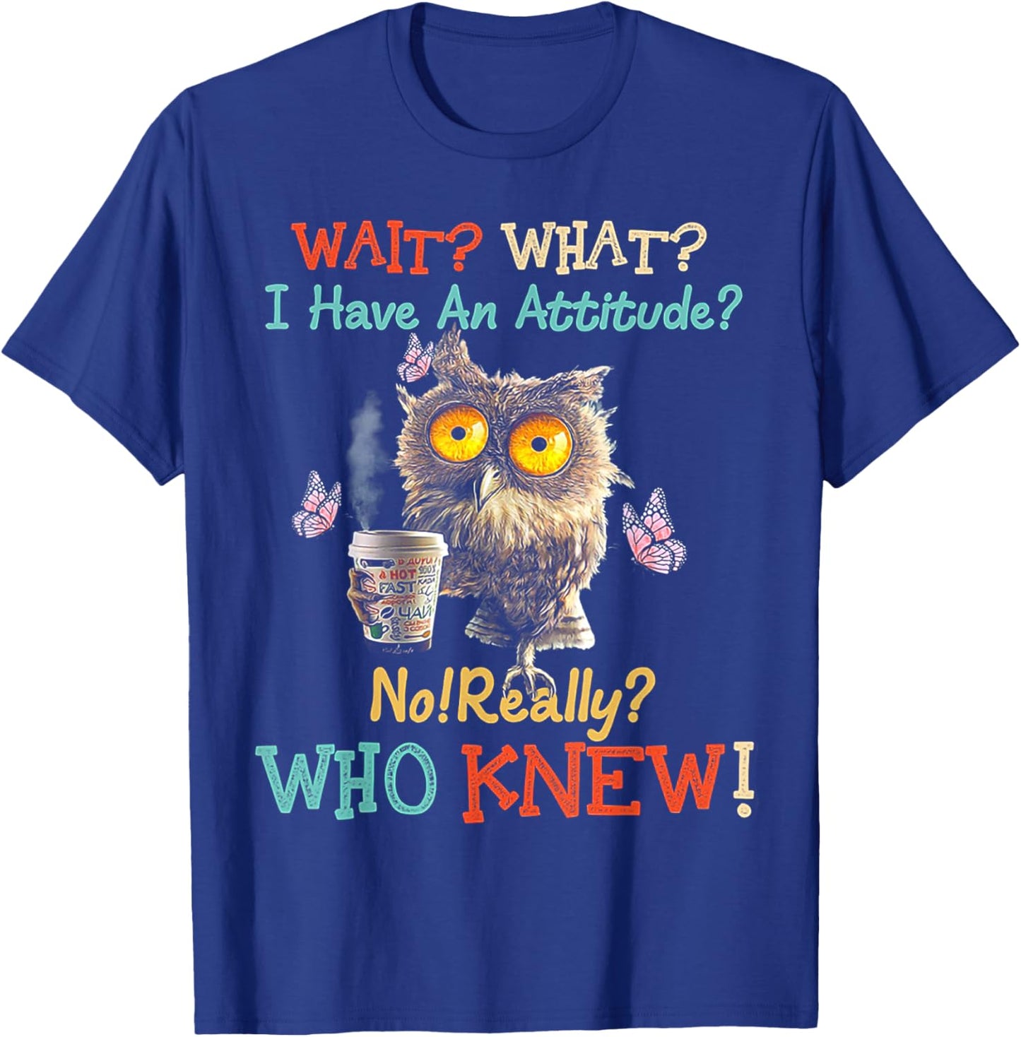 Wait What I Have An Attitude Owl No Really Who Knew T-Shirt - T-Shirt | Royal