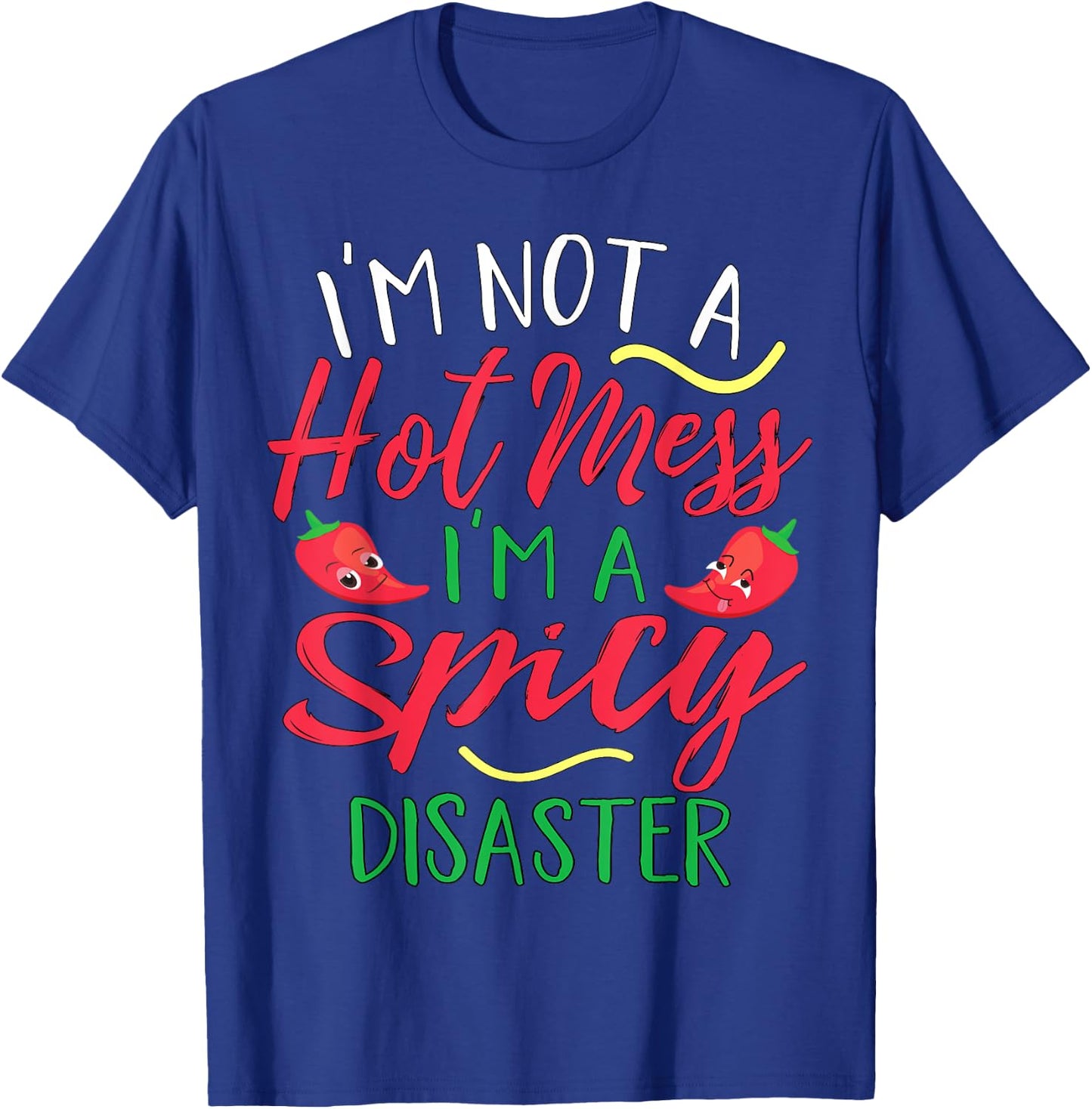 I'm Not a Hot Mess I Am a Spicy Disaster Funny Chili Pepper T-Shirt - T-Shirt | Royal