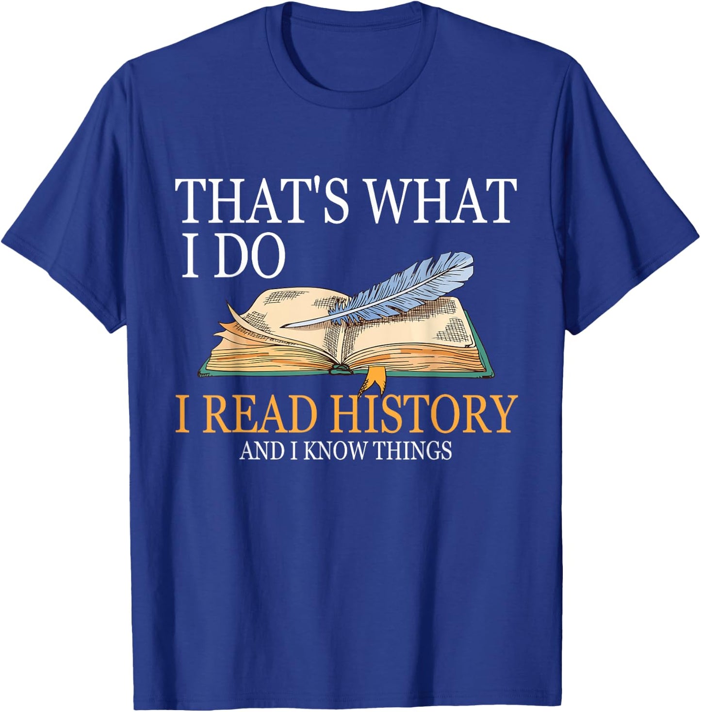 That's What I Do I Read History And I Know Things Book Lover T-Shirt - T-Shirt | Royal