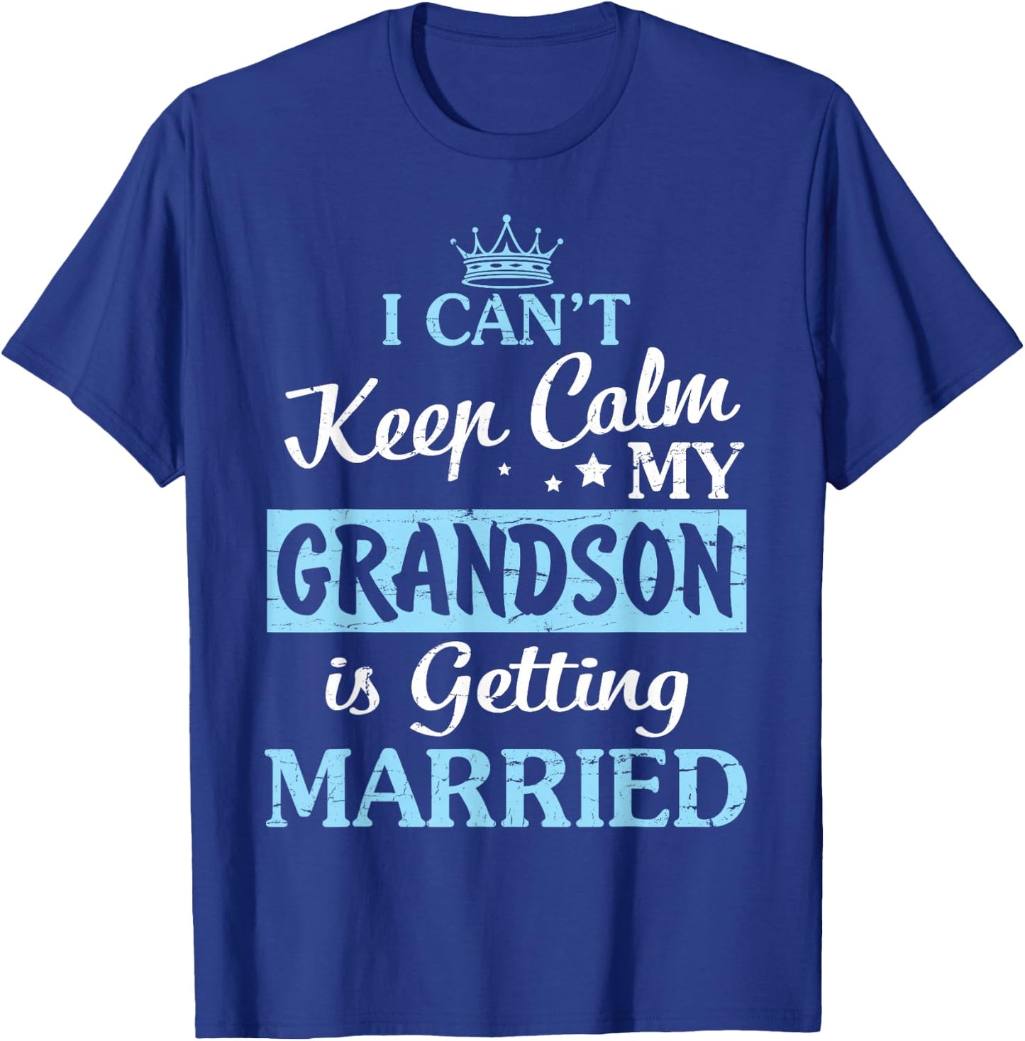 I Can't Keep Calm My Grandson Is Getting Married Happy To Me T-Shirt - T-Shirt | Royal