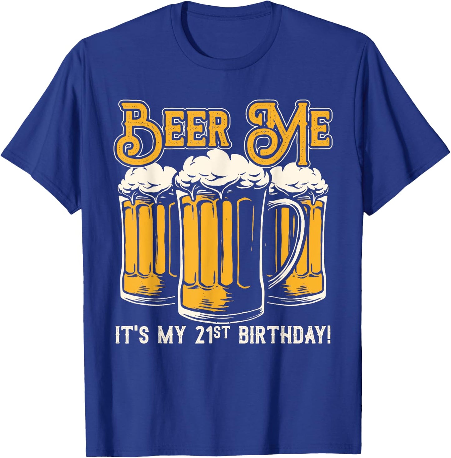 Beer Me Its My 21st Birthday Beer Lover Drinker Party T-Shirt - T-Shirt | Royal