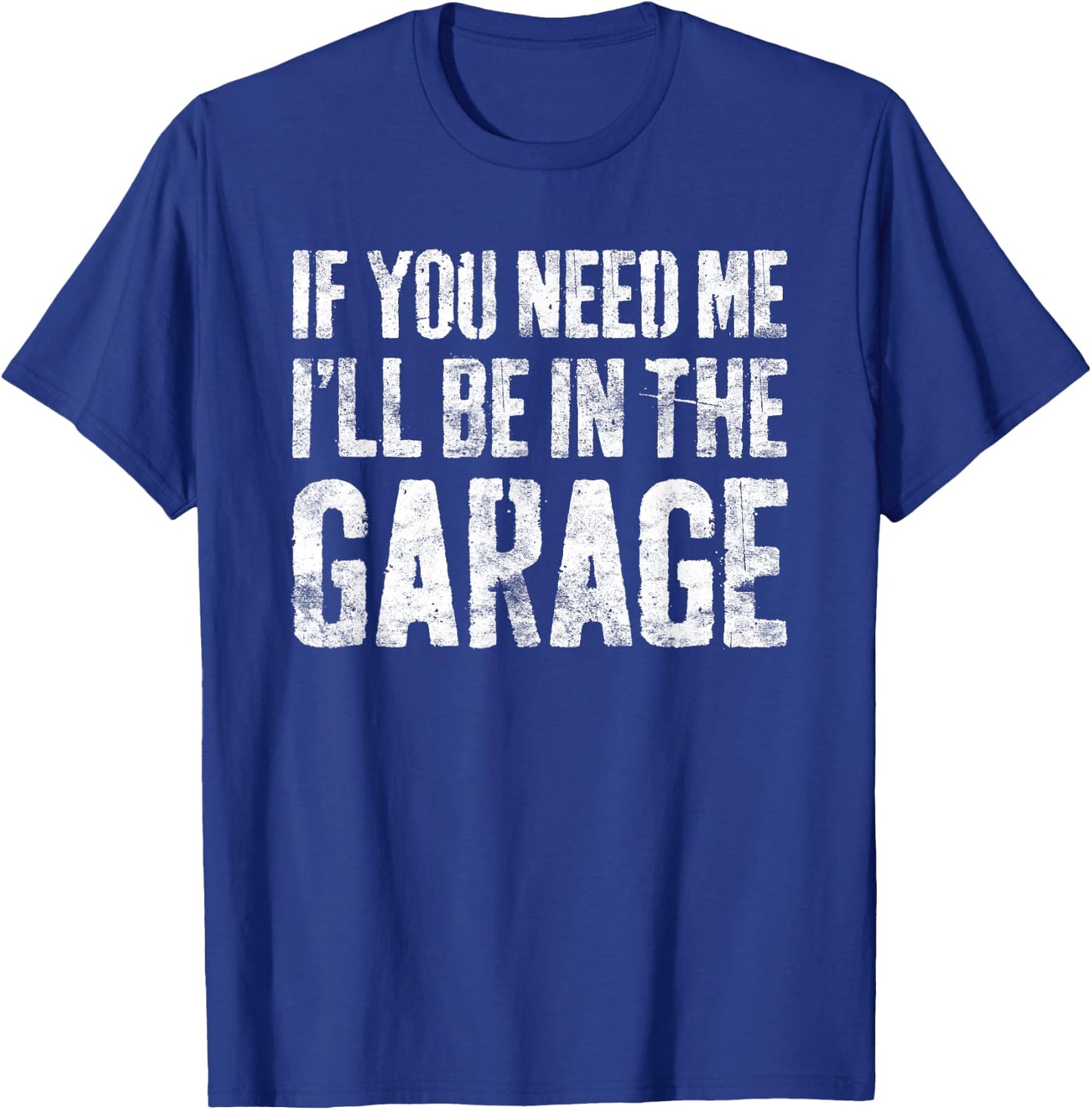 If You Need Me I'll Be In The Garage Shirt Men Mechanic Dad T-Shirt - T-Shirt | Royal