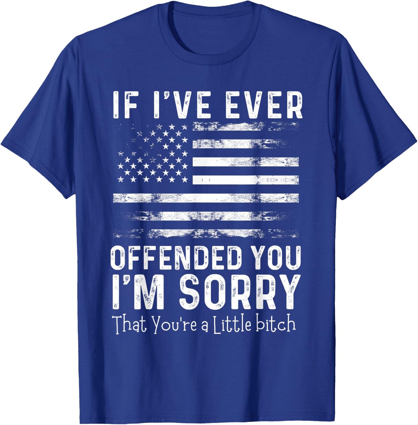 USA Flag If I've Ever Offended You I'm Sorry That You're T-Shirt - T-Shirt | Royal