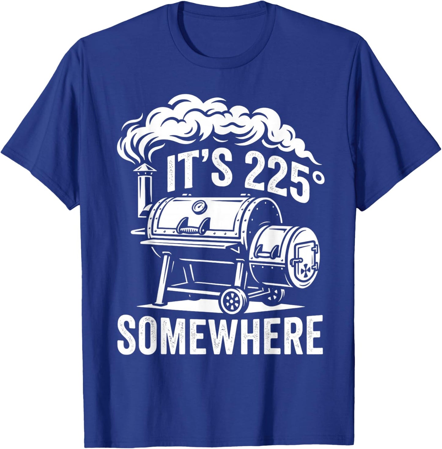 It's 225 Somewhere Funny BBQ Smoker Grill Quote T-Shirt - T-Shirt | Royal