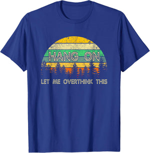 Overthinking Sarcastic Hang On Let Me Overthink This T-Shirt - T-Shirt | Royal