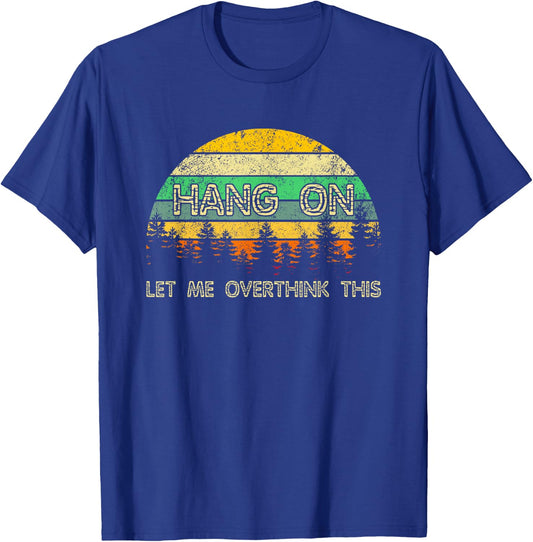Overthinking Sarcastic Hang On Let Me Overthink This T-Shirt - T-Shirt | Royal