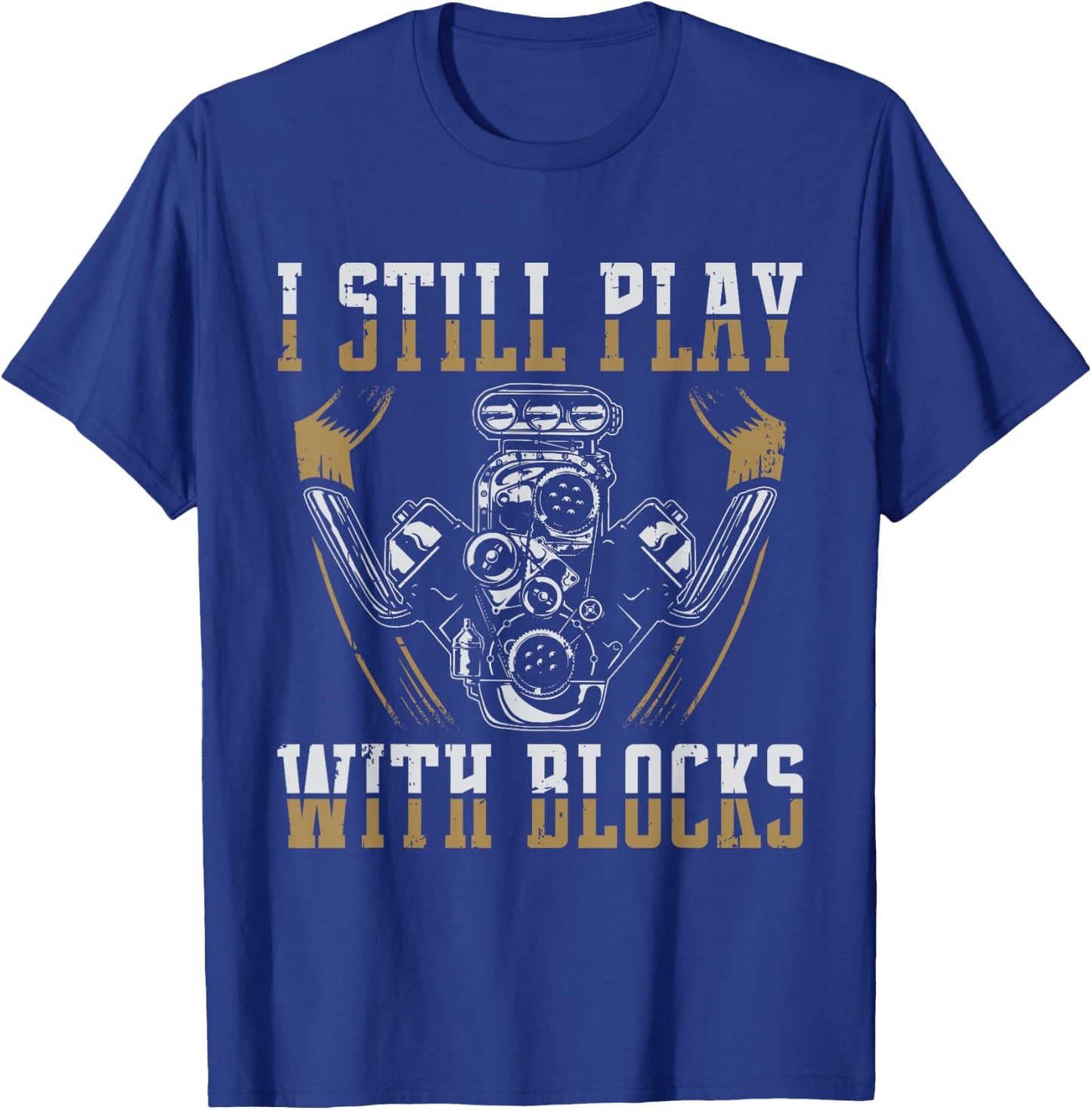 I Still Play With Blocks Car Mechanic Motor Engine T-Shirt - T-Shirt | Royal