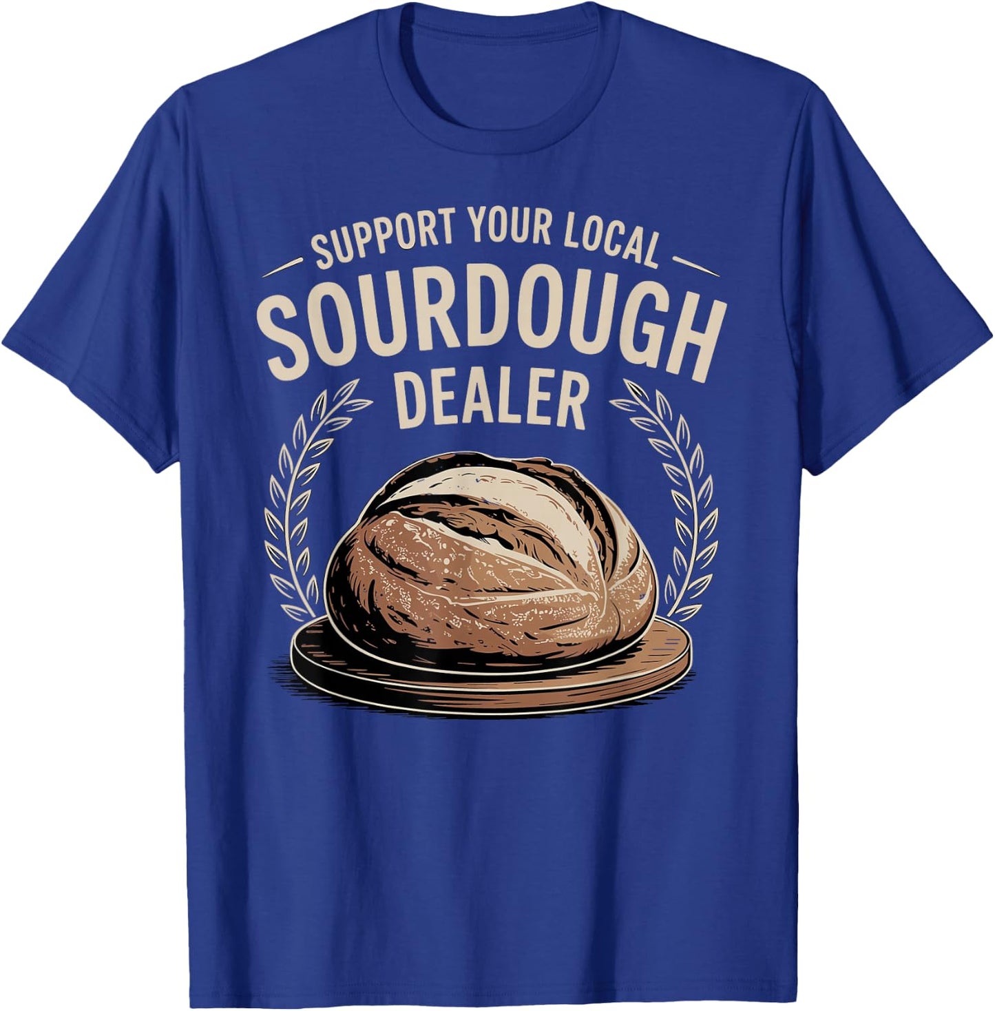 Support Your Local Sourdough Dealer T-Shirt - T-Shirt | Royal