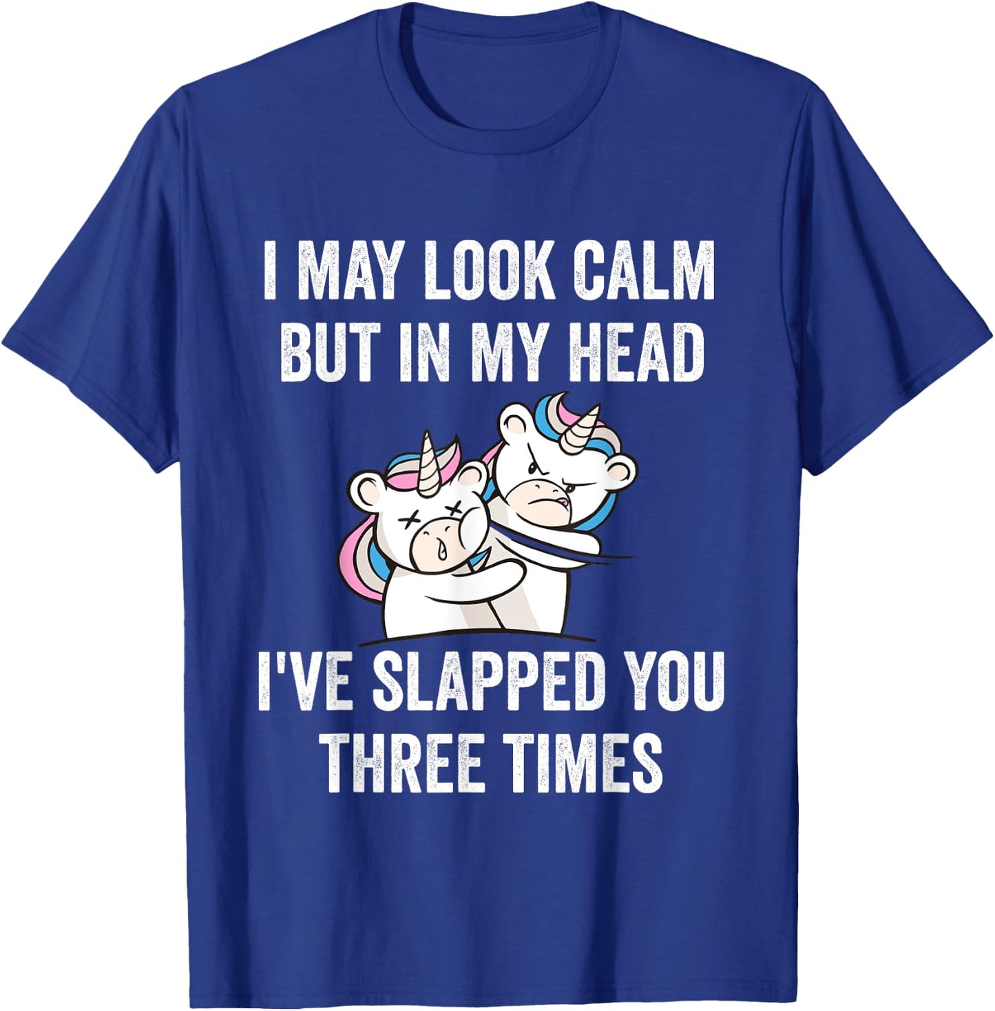 I May Look Calm But In My Head I've Slapped You Three Times T-Shirt - T-Shirt | Royal