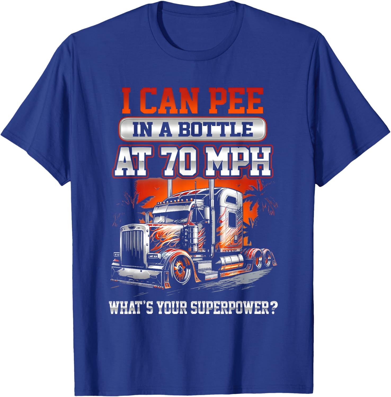I Can Pee in a Bottle at 70 Mph What's Your Superpower T-Shirt - T-Shirt | Royal