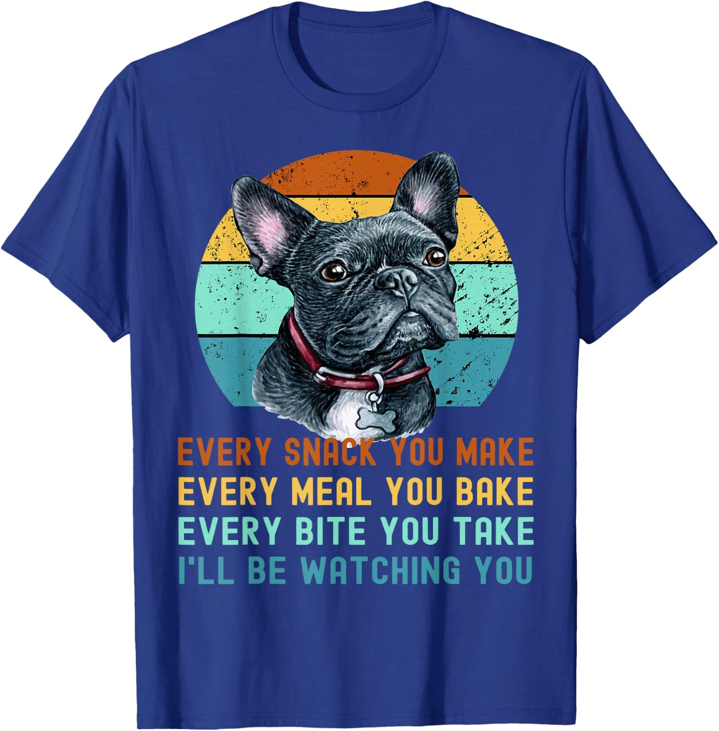 Frenchie or French Bulldog Dog Every Snack you Make T-Shirt - T-Shirt | Royal