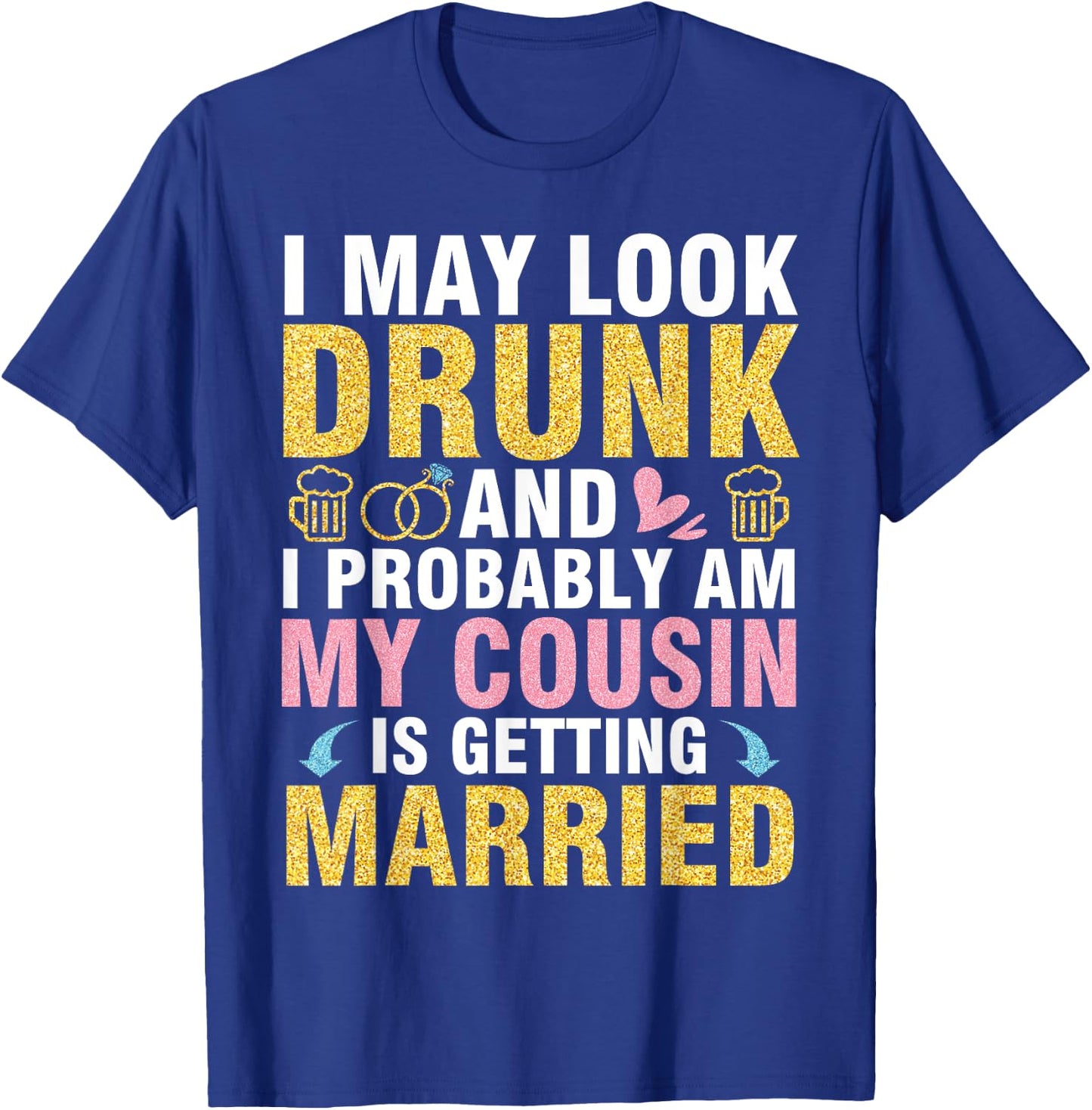 I May Look And I Probably Am My Cousin Is Getting Married T-Shirt - T-Shirt | Royal