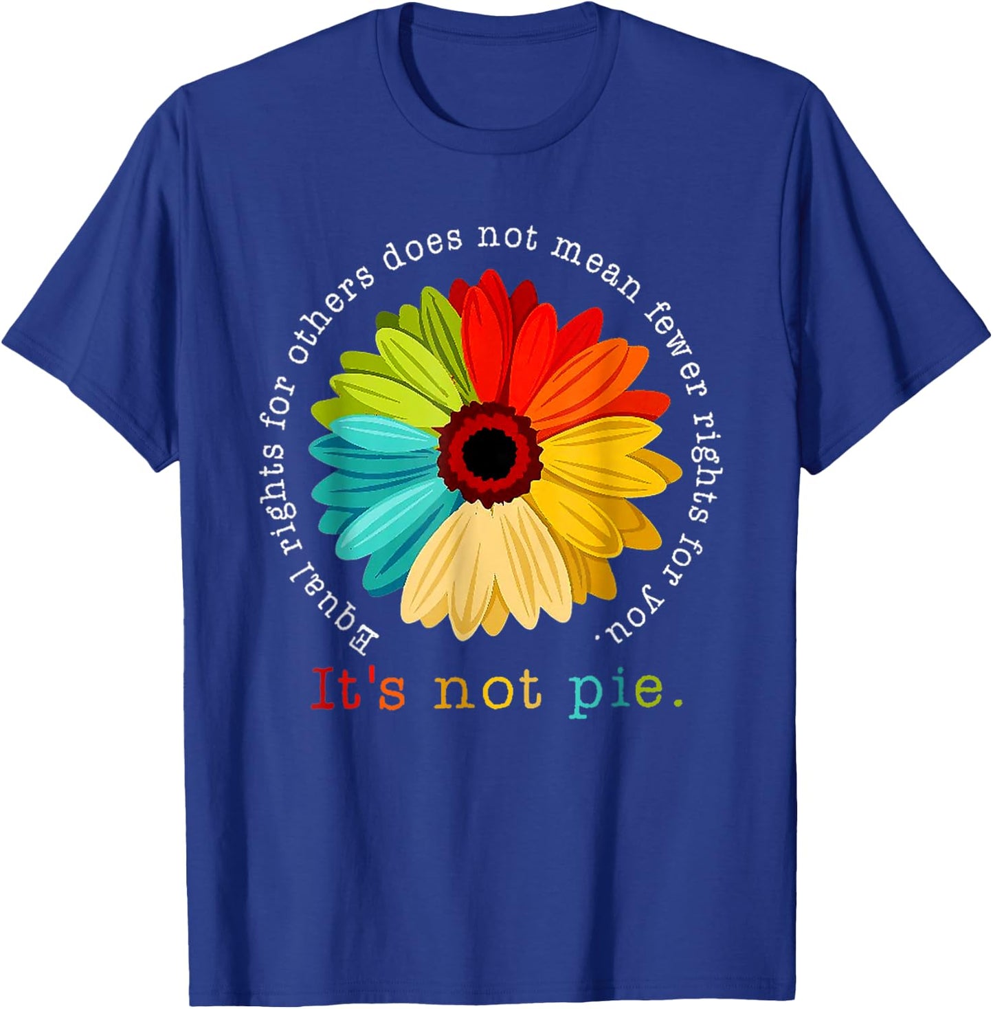 Equality - Equal Rights For Others It's Not Pie Daisy Flower T-Shirt - T-Shirt | Royal