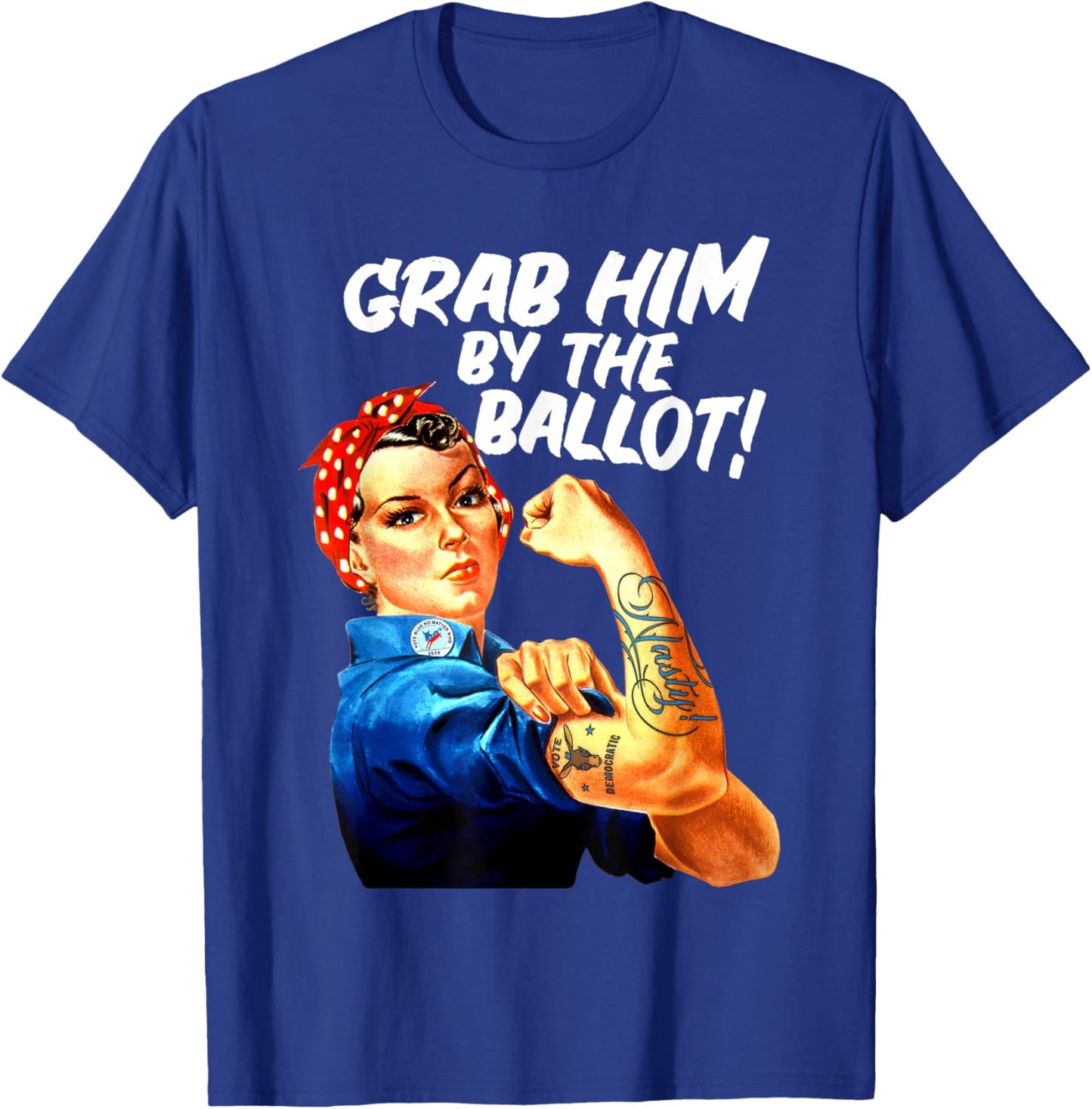 Democrat Rosie Riveter Nasty Tattoo Grab Him By The Ballot T-Shirt - T-Shirt | Royal