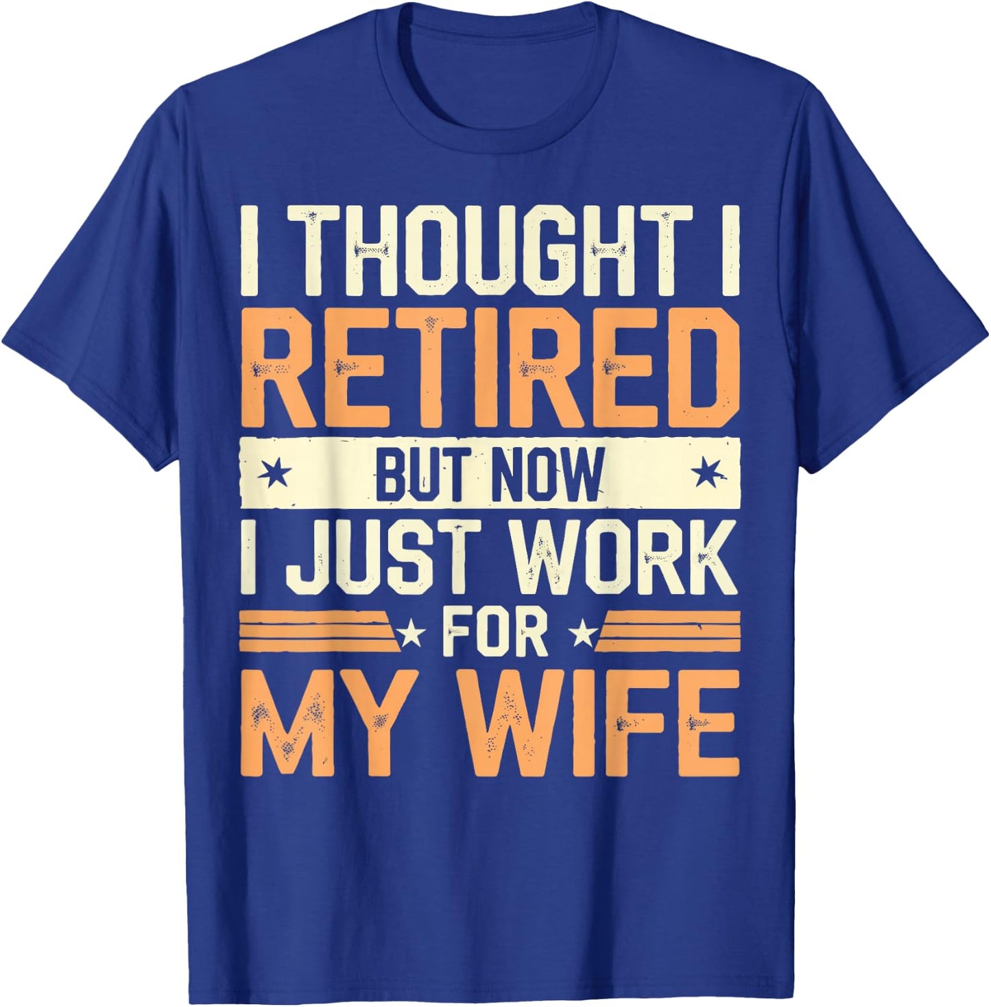 Thought I Retired But Now I Just Work For My Wife T-Shirt - T-Shirt | Royal