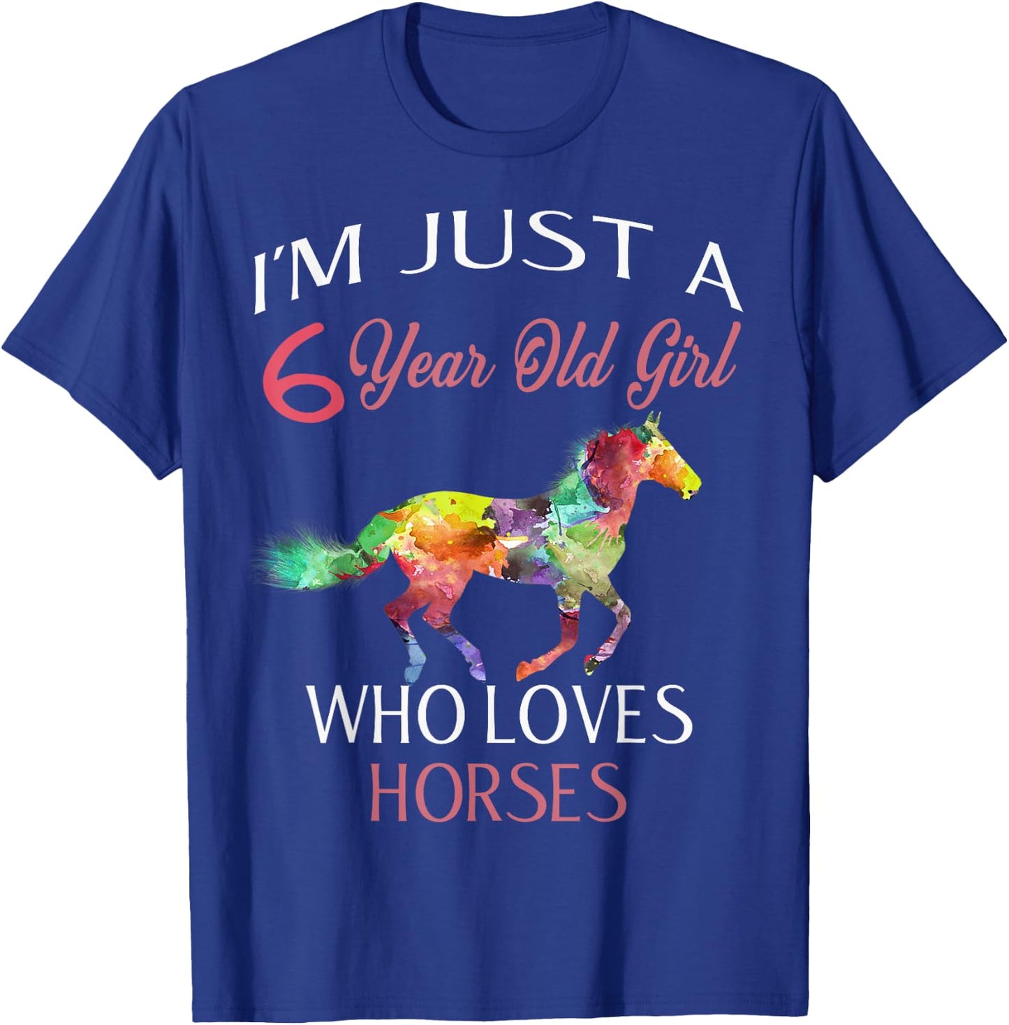 I'm Just A 6 Year Old Girl Who Loves Horses Birthday T-Shirt - T-Shirt | Royal
