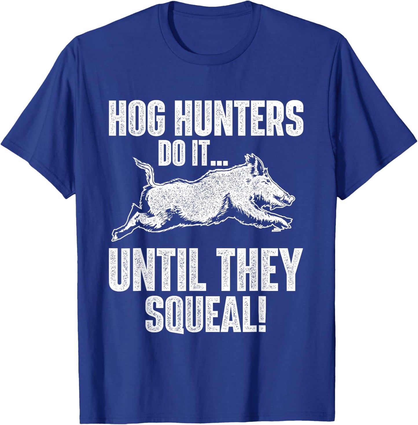 Hog Hunters Do It Until They Squeal - Boar Hunting Wild Hog T-Shirt - T-Shirt | Royal